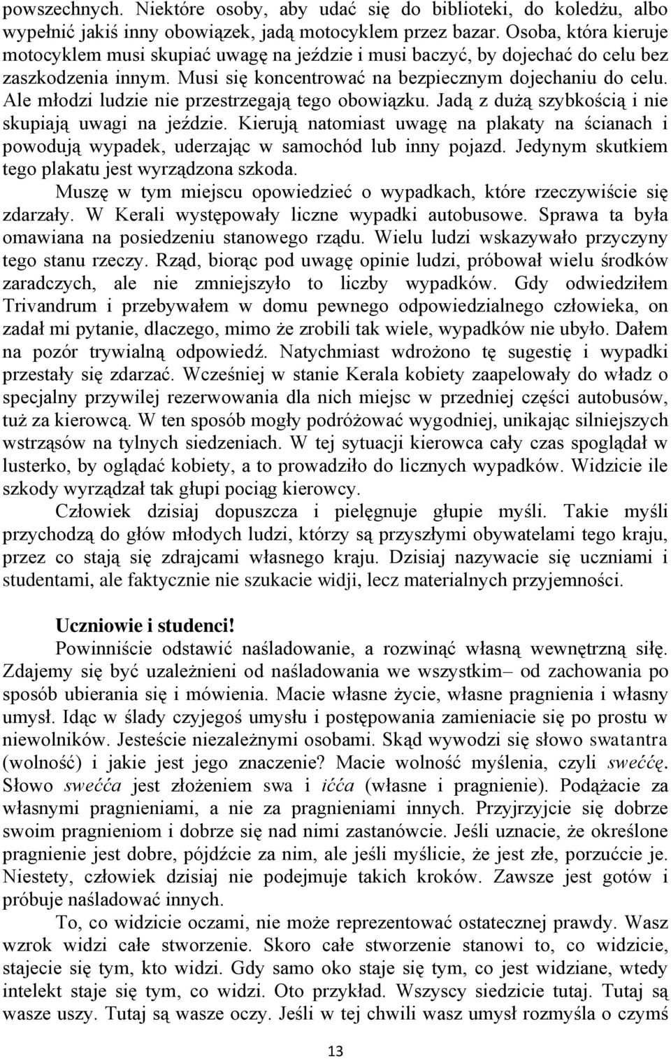 Ale młodzi ludzie nie przestrzegają tego obowiązku. Jadą z dużą szybkością i nie skupiają uwagi na jeździe.