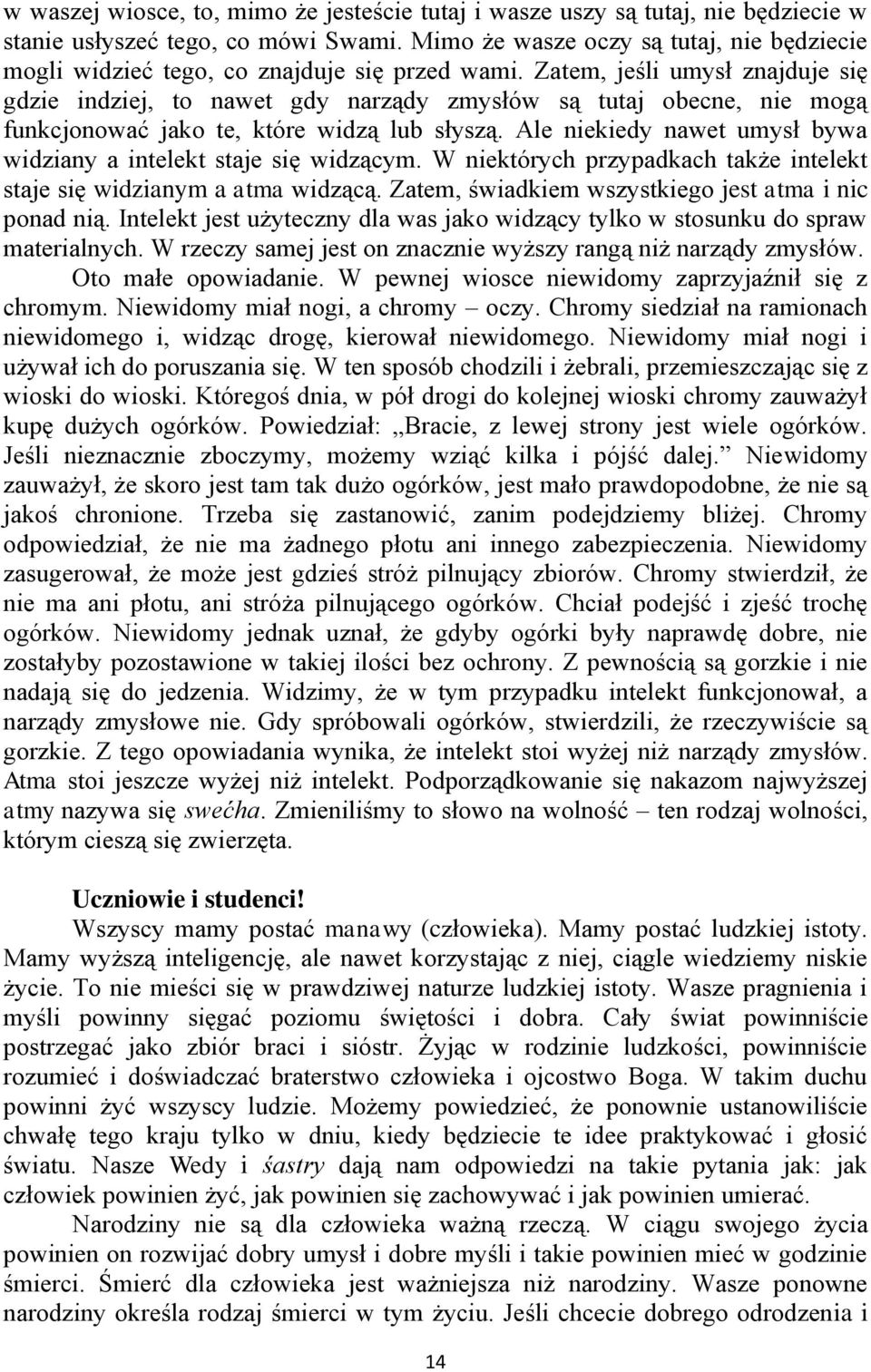 Zatem, jeśli umysł znajduje się gdzie indziej, to nawet gdy narządy zmysłów są tutaj obecne, nie mogą funkcjonować jako te, które widzą lub słyszą.