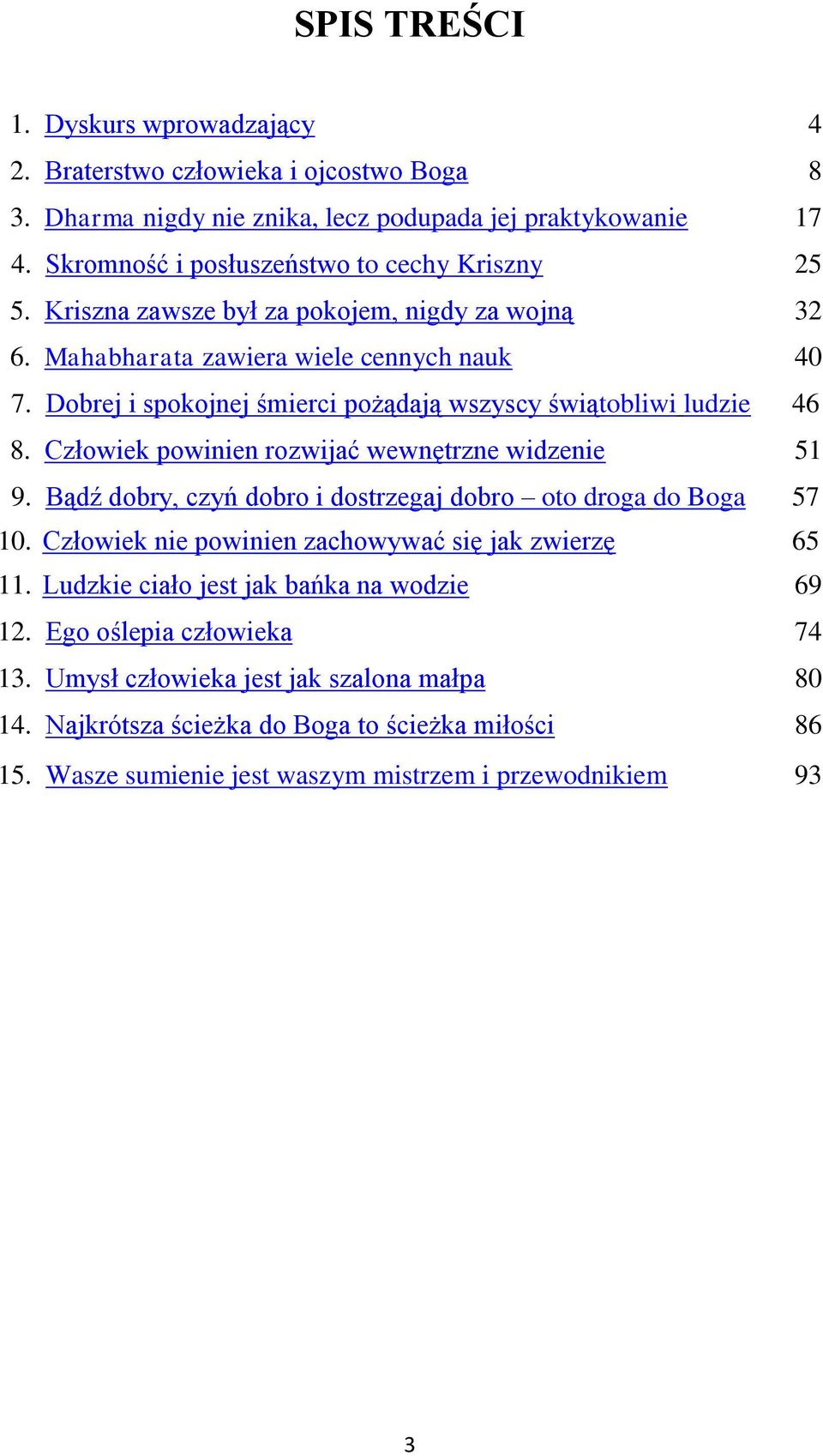 Dobrej i spokojnej śmierci pożądają wszyscy świątobliwi ludzie 46 8. Człowiek powinien rozwijać wewnętrzne widzenie 51 9. Bądź dobry, czyń dobro i dostrzegaj dobro oto droga do Boga 57 10.
