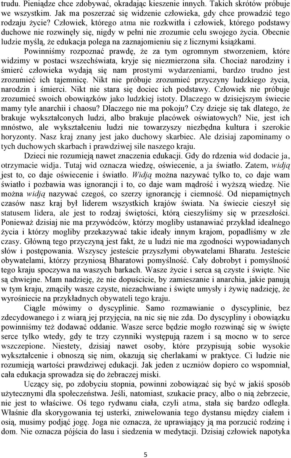 Obecnie ludzie myślą, że edukacja polega na zaznajomieniu się z licznymi książkami.