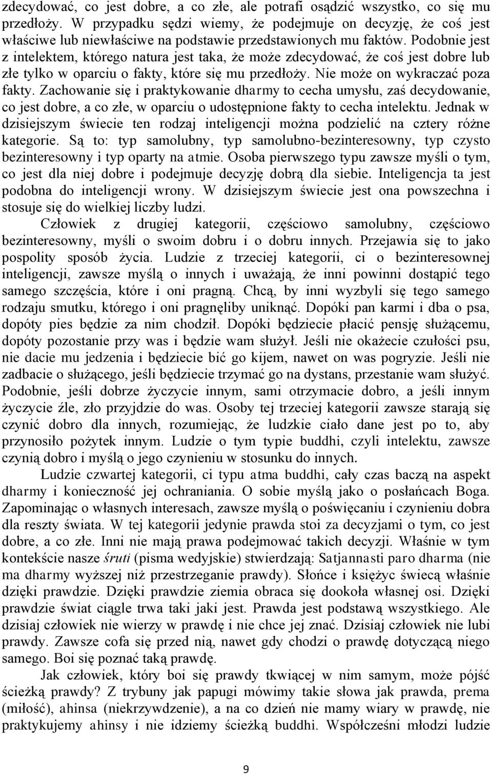 Podobnie jest z intelektem, którego natura jest taka, że może zdecydować, że coś jest dobre lub złe tylko w oparciu o fakty, które się mu przedłoży. Nie może on wykraczać poza fakty.