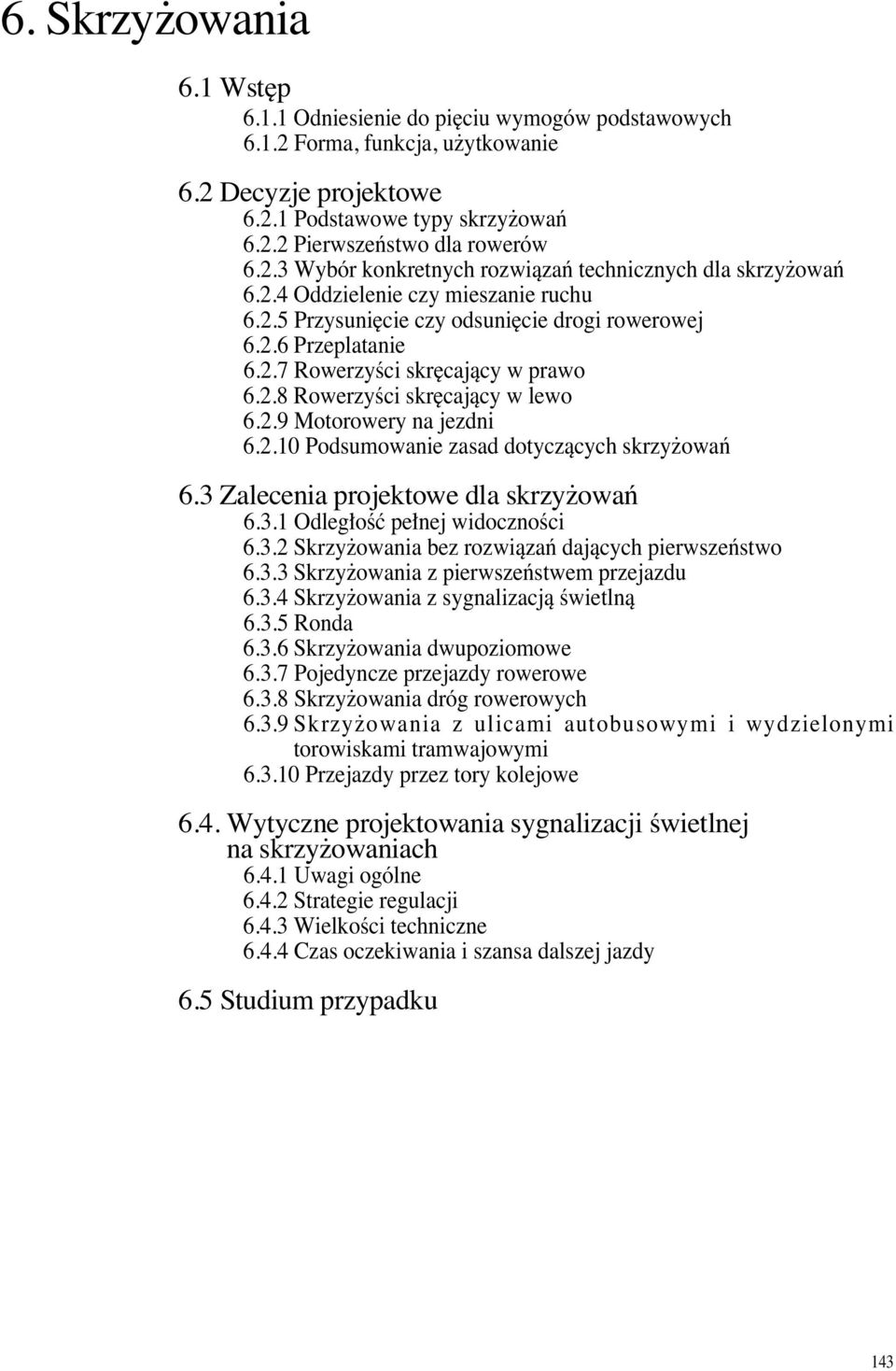 2.8 RowerzyÊci skr cajàcy w lewo 6.2.9 Motorowery na jezdni 6.2.10 Podsumowanie zasad dotyczàcych skrzy owaƒ 6.3 Zalecenia projektowe dla skrzy owaƒ 6.3.1 Odleg oêç pe nej widocznoêci 6.3.2 Skrzy owania bez rozwiàzaƒ dajàcych pierwszeƒstwo 6.
