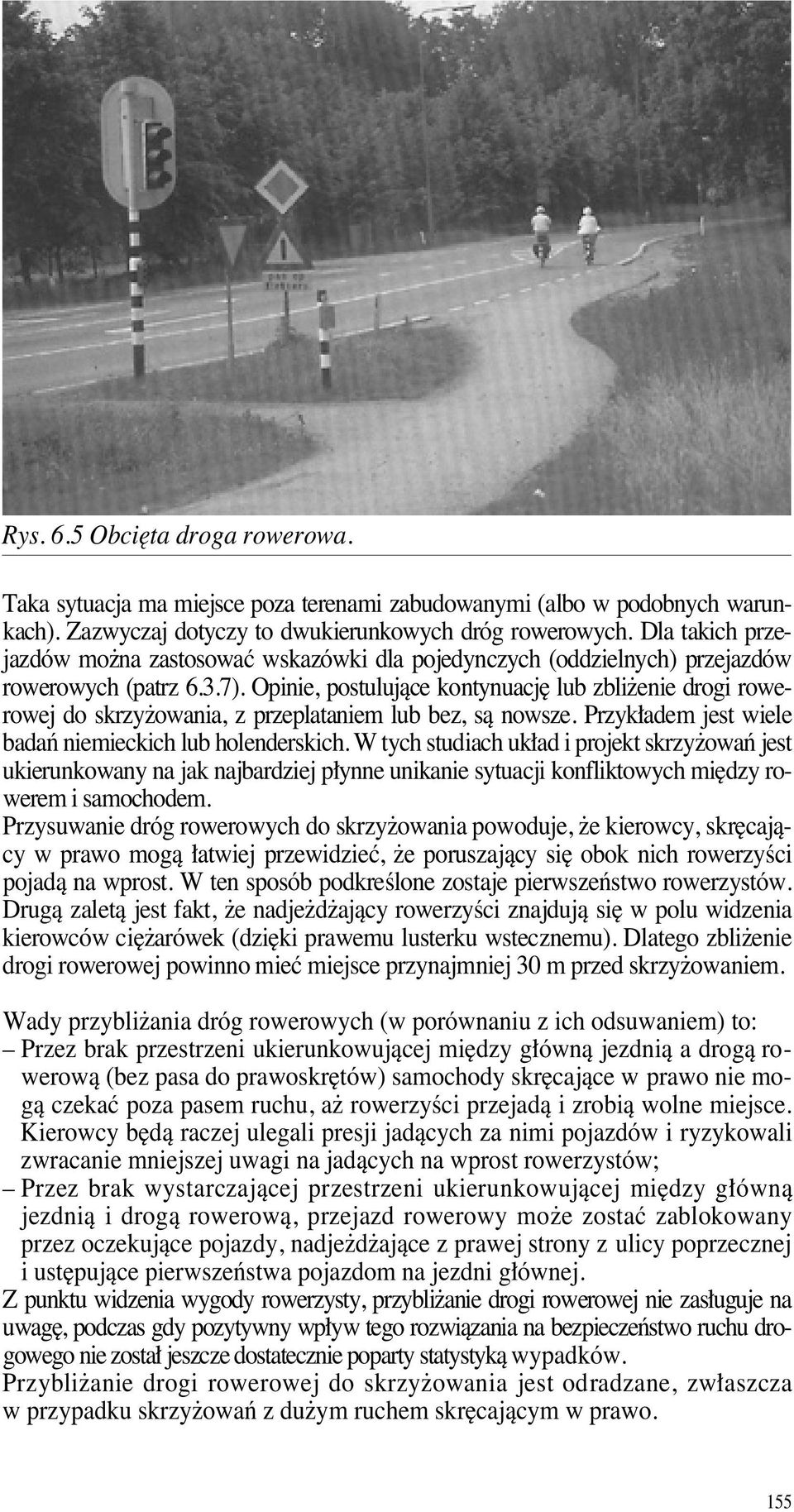 Opinie, postulujàce kontynuacj lub zbli enie drogi rowerowej do skrzy owania, z przeplataniem lub bez, sà nowsze. Przyk adem jest wiele badaƒ niemieckich lub holenderskich.