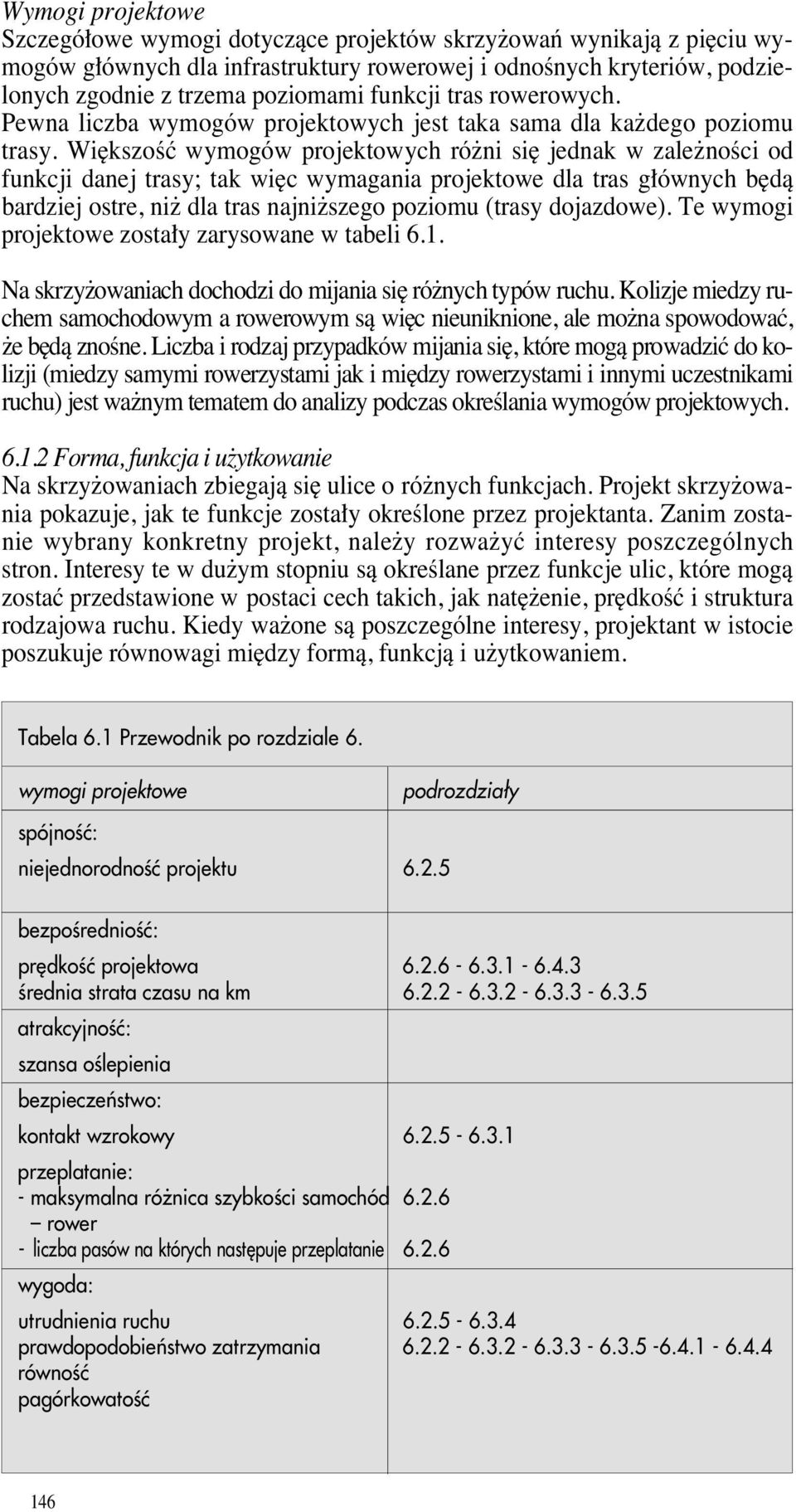 Wi kszoêç wymogów projektowych ró ni si jednak w zale noêci od funkcji danej trasy; tak wi c wymagania projektowe dla tras g ównych b dà bardziej ostre, ni dla tras najni szego poziomu (trasy