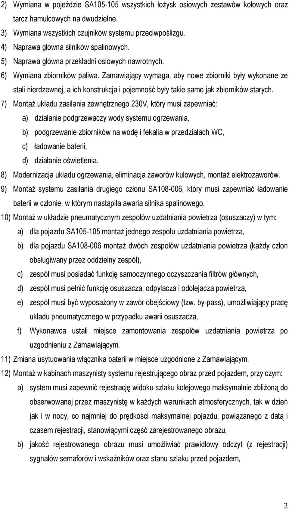 Zamawiający wymaga, aby nowe zbiorniki były wykonane ze stali nierdzewnej, a ich konstrukcja i pojemność były takie same jak zbiorników starych.
