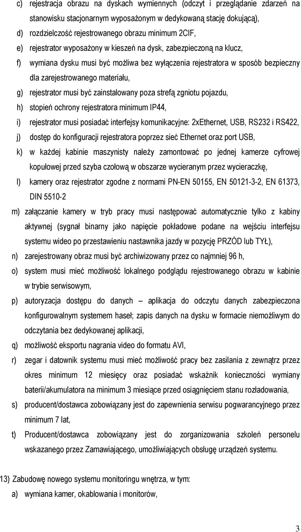 musi być zainstalowany poza strefą zgniotu pojazdu, h) stopień ochrony rejestratora minimum IP44, i) rejestrator musi posiadać interfejsy komunikacyjne: 2xEthernet, USB, RS232 i RS422, j) dostęp do