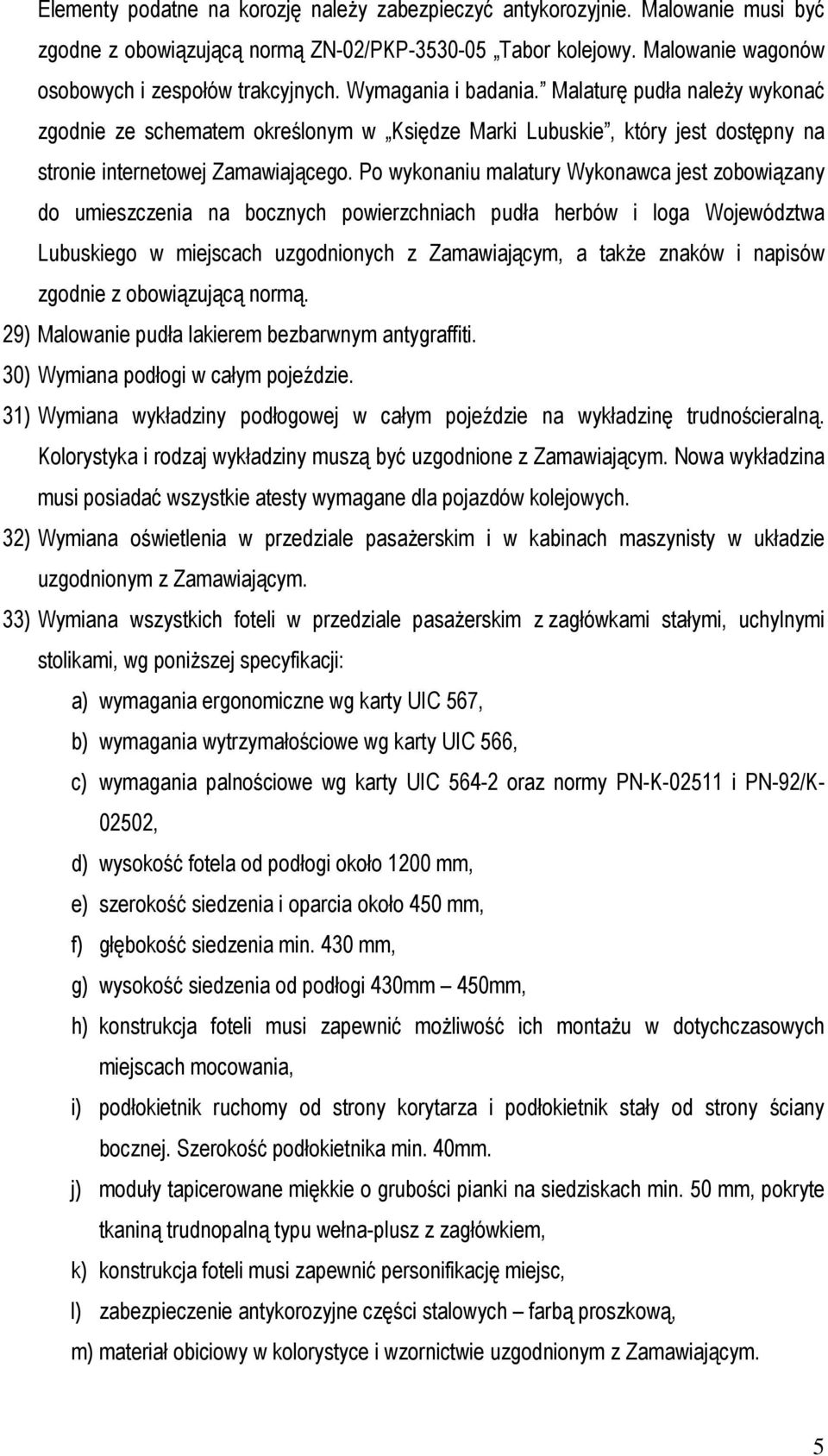 Po wykonaniu malatury Wykonawca jest zobowiązany do umieszczenia na bocznych powierzchniach pudła herbów i loga Województwa Lubuskiego w miejscach uzgodnionych z Zamawiającym, a takŝe znaków i