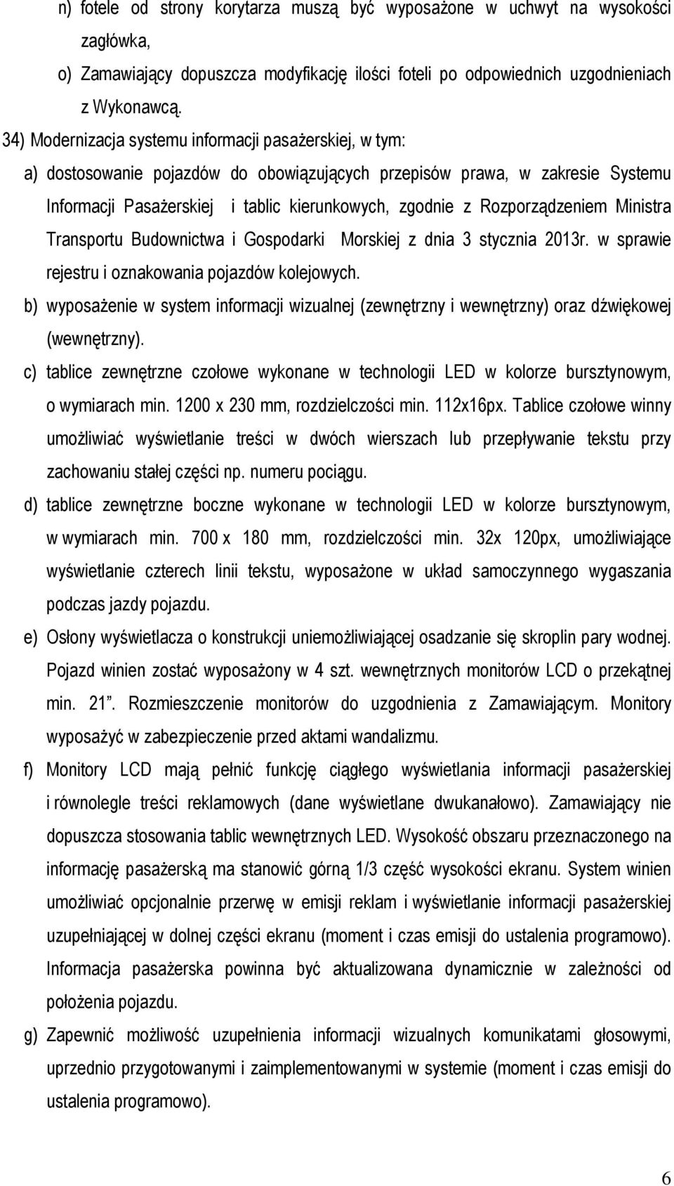 Rozporządzeniem Ministra Transportu Budownictwa i Gospodarki Morskiej z dnia 3 stycznia 2013r. w sprawie rejestru i oznakowania pojazdów kolejowych.
