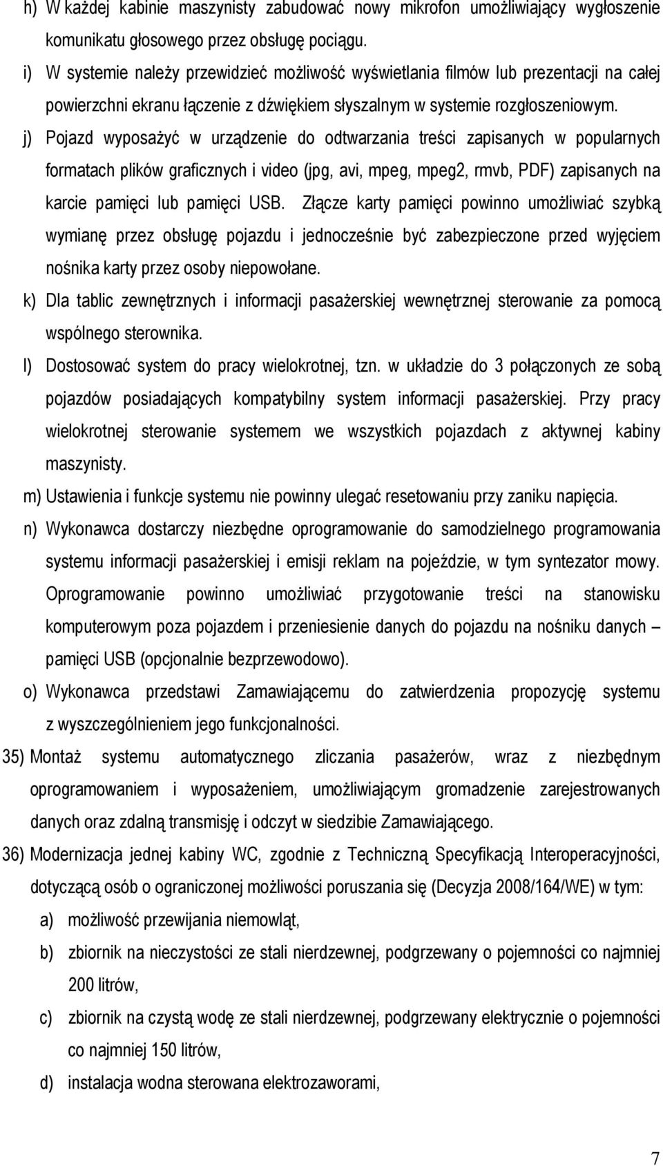 j) Pojazd wyposaŝyć w urządzenie do odtwarzania treści zapisanych w popularnych formatach plików graficznych i video (jpg, avi, mpeg, mpeg2, rmvb, PDF) zapisanych na karcie pamięci lub pamięci USB.