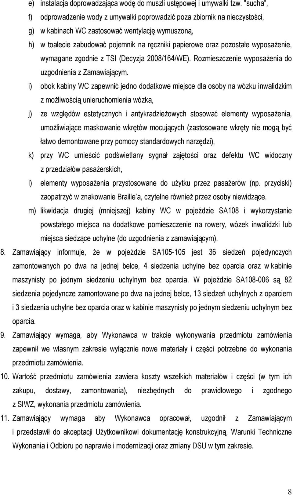 pozostałe wyposaŝenie, wymagane zgodnie z TSI (Decyzja 2008/164/WE). Rozmieszczenie wyposaŝenia do uzgodnienia z Zamawiającym.
