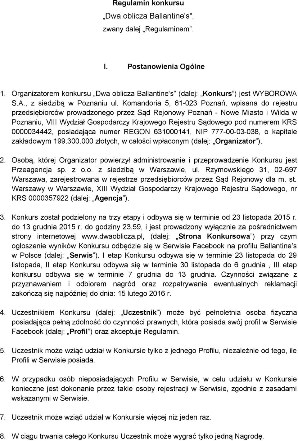 Komandoria 5, 61-023 Poznań, wpisana do rejestru przedsiębiorców prowadzonego przez Sąd Rejonowy Poznań - Nowe Miasto i Wilda w Poznaniu, VIII Wydział Gospodarczy Krajowego Rejestru Sądowego pod