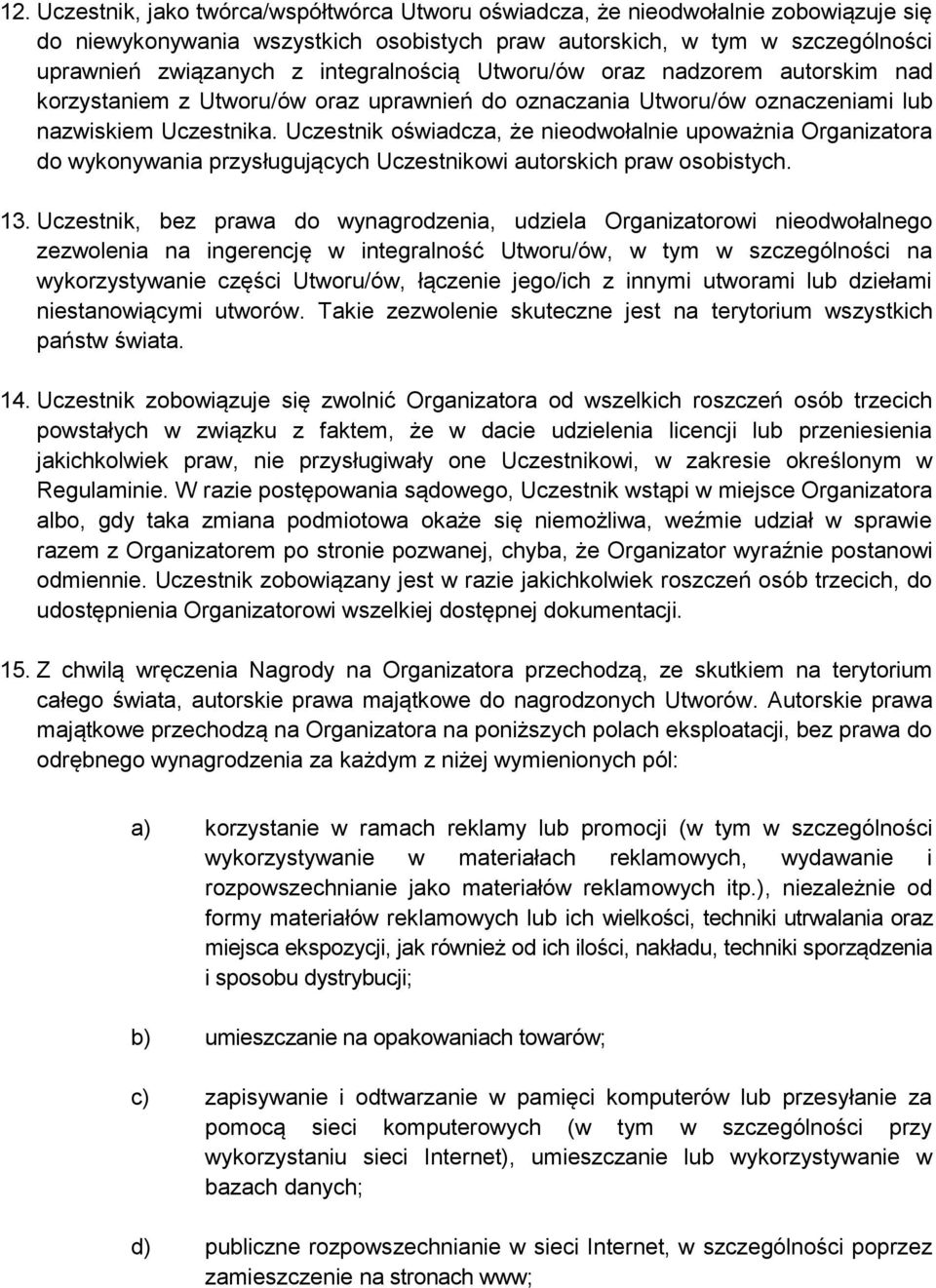 Uczestnik oświadcza, że nieodwołalnie upoważnia Organizatora do wykonywania przysługujących Uczestnikowi autorskich praw osobistych. 13.
