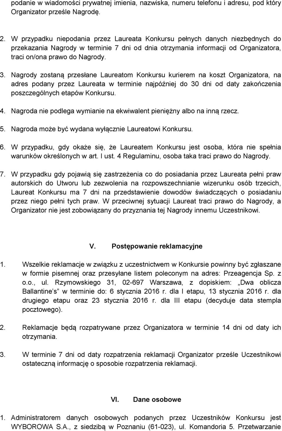 Nagrody zostaną przesłane Laureatom Konkursu kurierem na koszt Organizatora, na adres podany przez Laureata w terminie najpóźniej do 30 dni od daty zakończenia poszczególnych etapów Konkursu. 4.