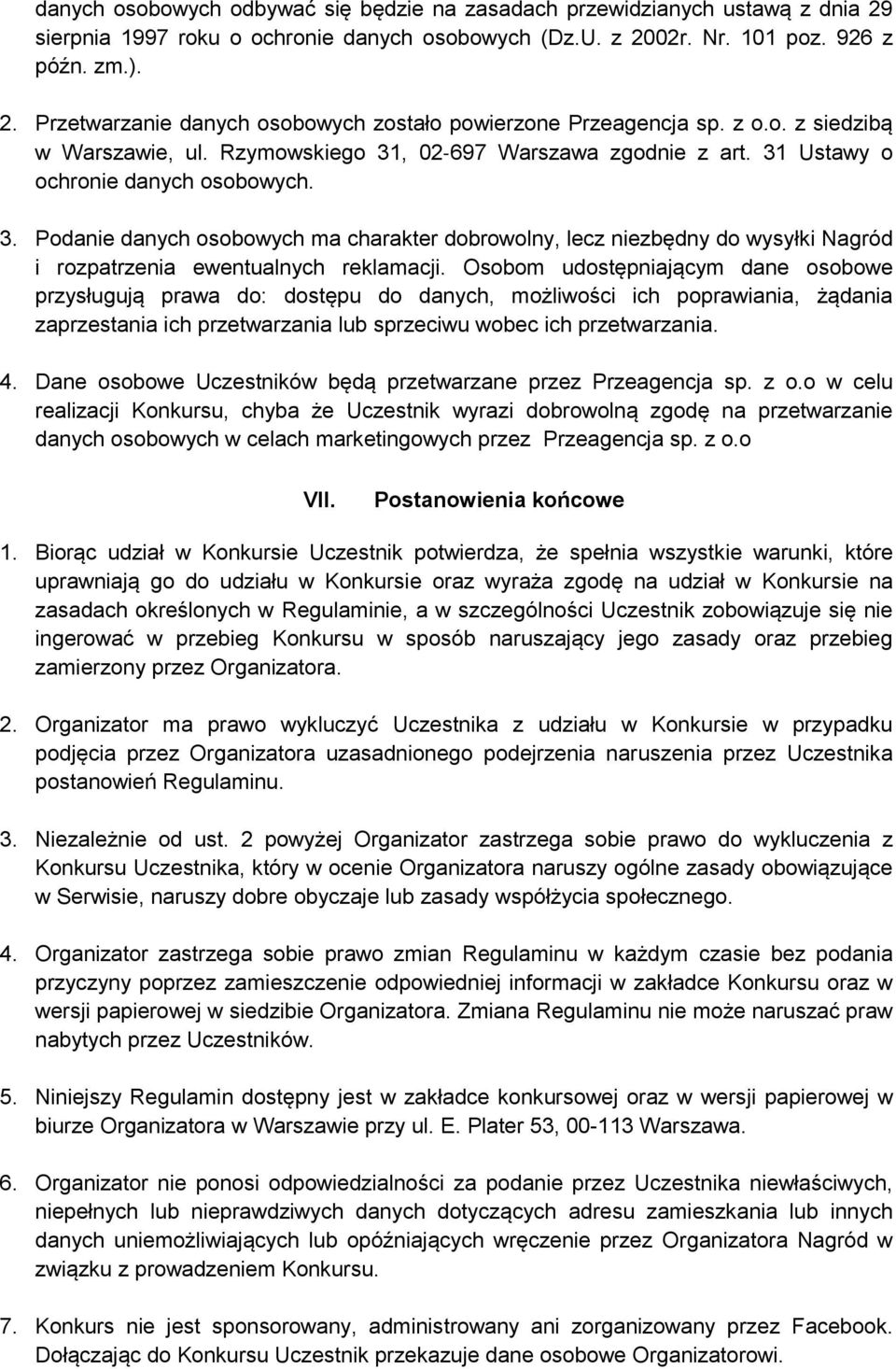 Osobom udostępniającym dane osobowe przysługują prawa do: dostępu do danych, możliwości ich poprawiania, żądania zaprzestania ich przetwarzania lub sprzeciwu wobec ich przetwarzania. 4.