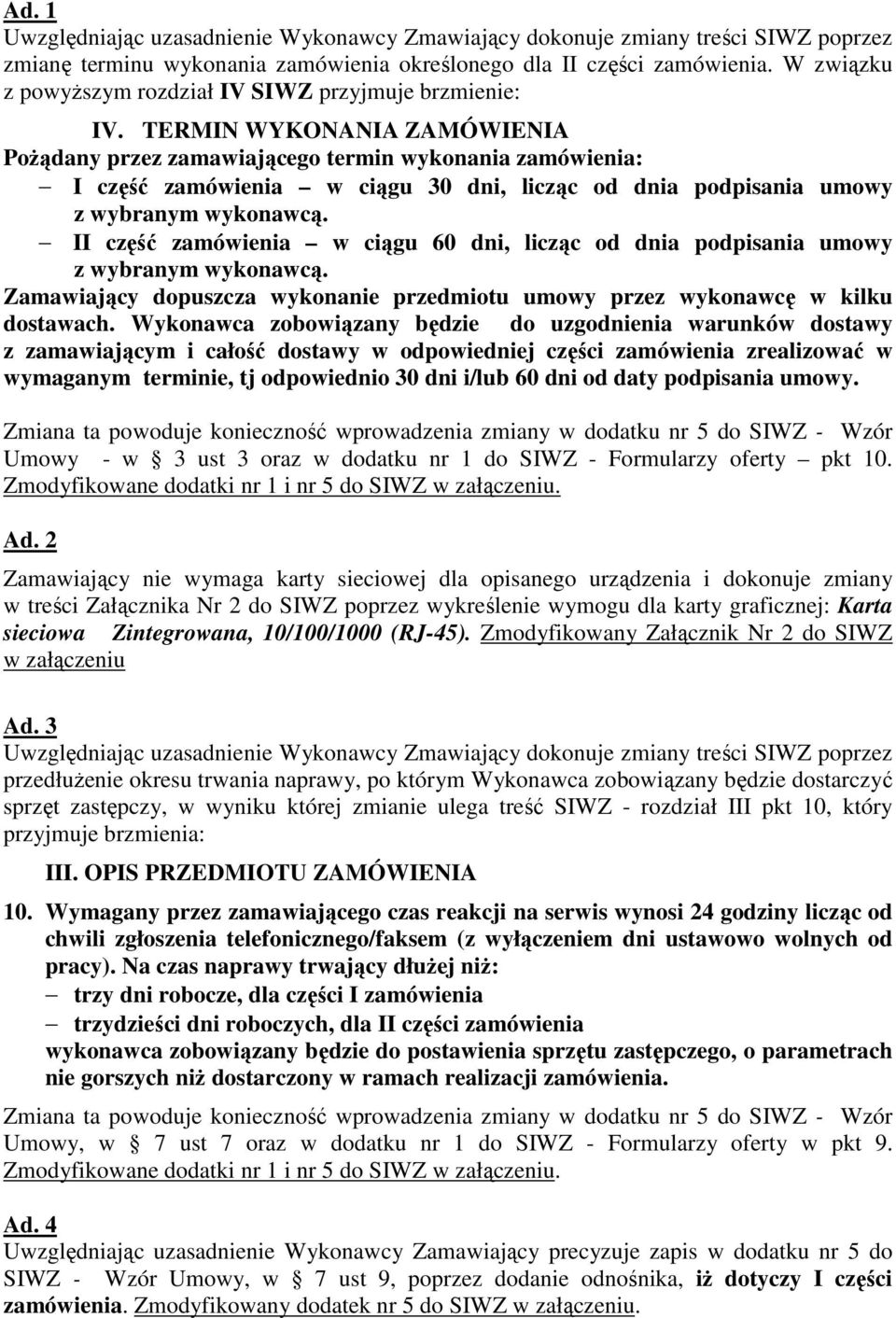 TERMIN WYKONANIA ZAMÓWIENIA PoŜądany przez zamawiającego termin wykonania zamówienia: I część zamówienia w ciągu 30 dni, licząc od dnia podpisania umowy z wybranym wykonawcą.