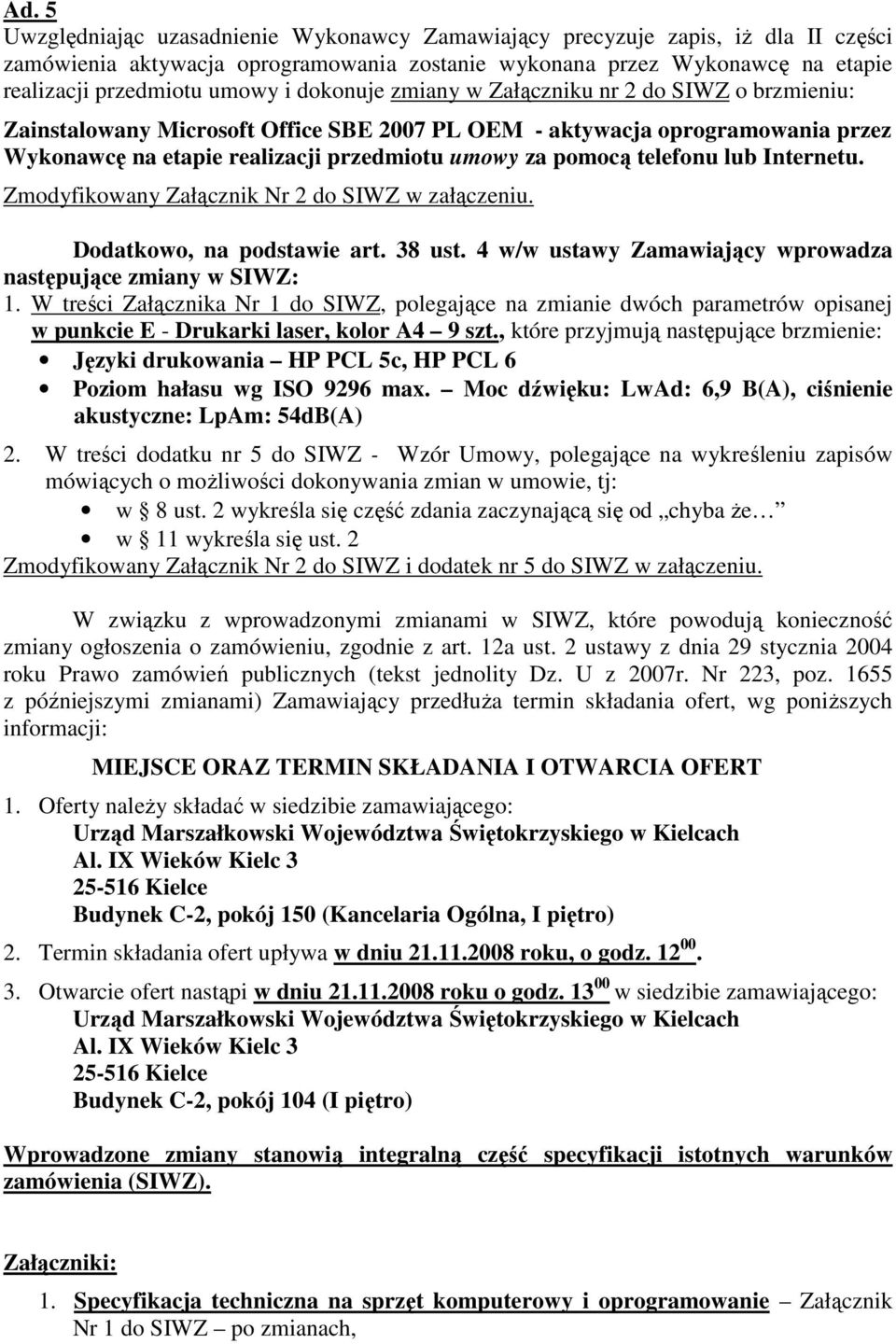 telefonu lub Internetu. Zmodyfikowany Załącznik Nr 2 do SIWZ w załączeniu. Dodatkowo, na podstawie art. 38 ust. 4 w/w ustawy Zamawiający wprowadza następujące zmiany w SIWZ: 1.