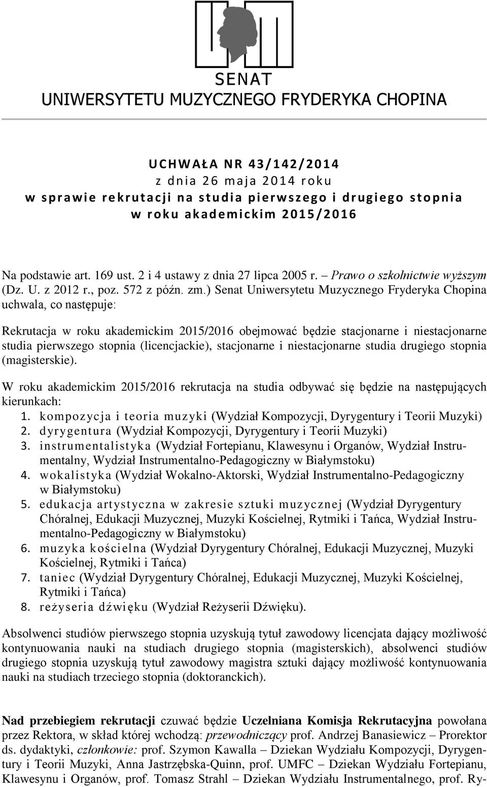 ) Senat Uniwersytetu Muzycznego Fryderyka Chopina uchwala, co następuje: Rekrutacja w roku akademickim 2015/2016 obejmować będzie stacjonarne i niestacjonarne studia pierwszego stopnia