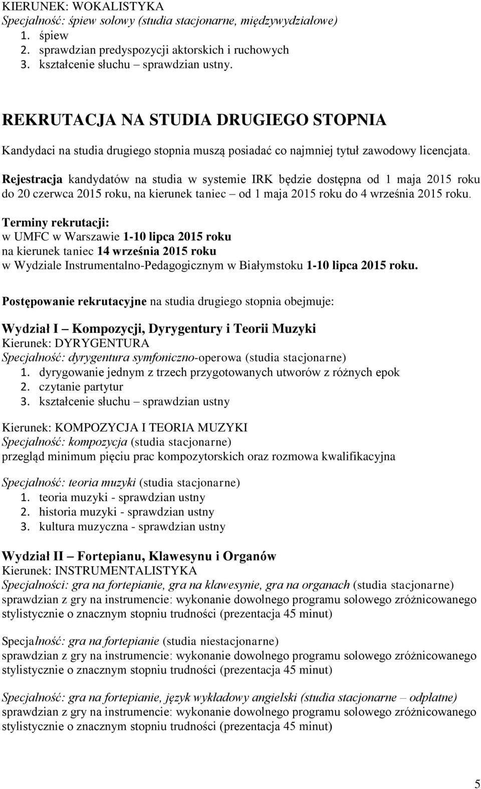 Rejestracja kandydatów na studia w systemie IRK będzie dostępna od 1 maja 2015 roku do 20 czerwca 2015 roku, na kierunek taniec od 1 maja 2015 roku do 4 września 2015 roku.