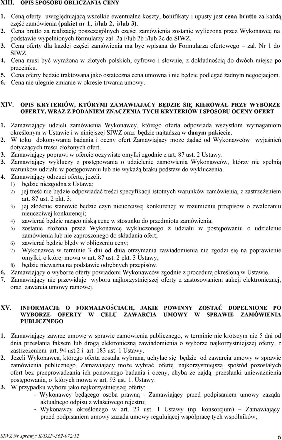 Nr 1 do SIWZ. 4. Cena musi być wyrażona w zotych polskich, cyfrowo i sownie, z dokadnością do dwóch miejsc po przecinku. 5.