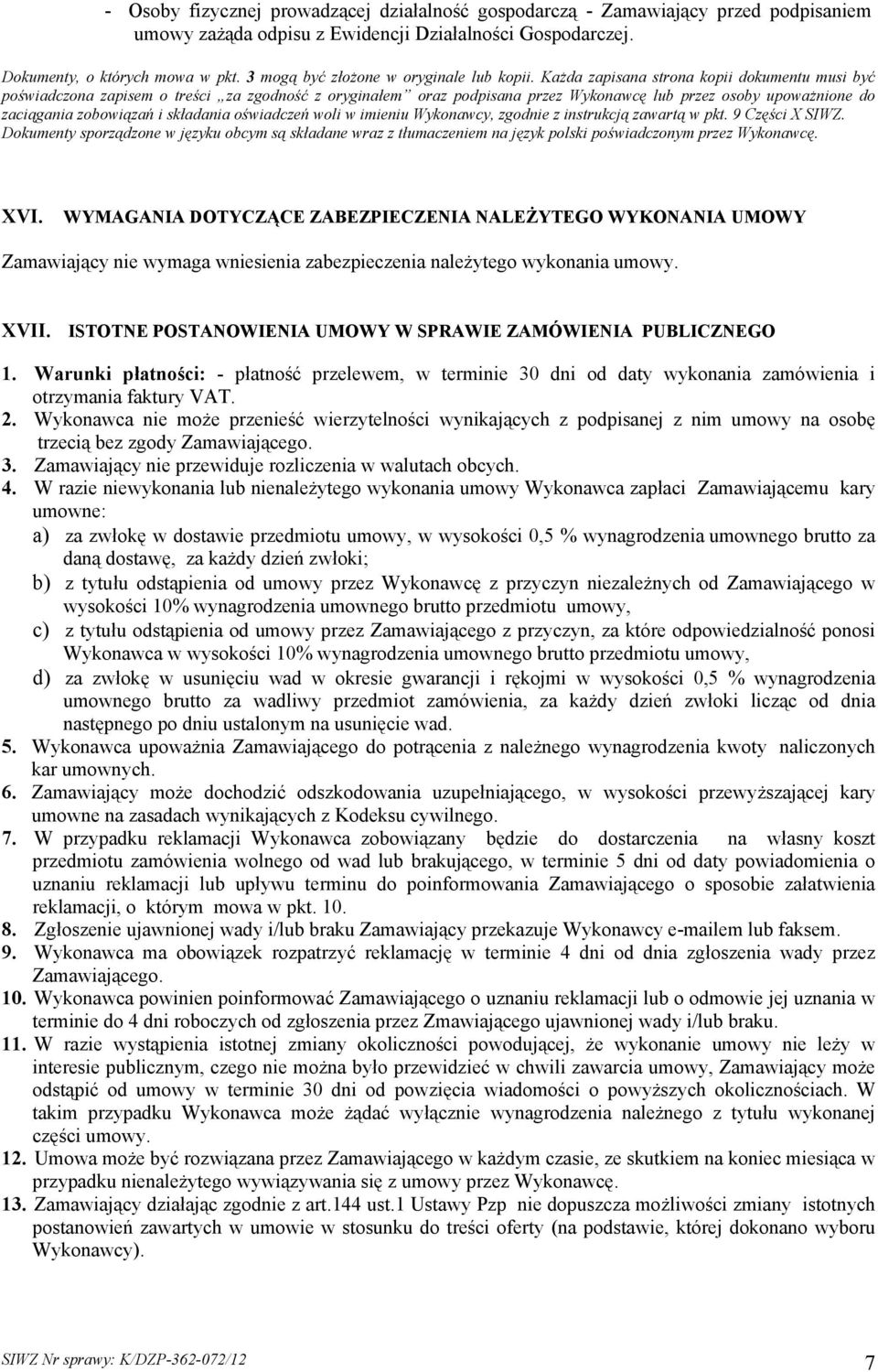 Każda zapisana strona kopii dokumentu musi być poświadczona zapisem o treści za zgodność z oryginaem oraz podpisana przez Wykonawcę lub przez osoby upoważnione do zaciągania zobowiązań i skadania