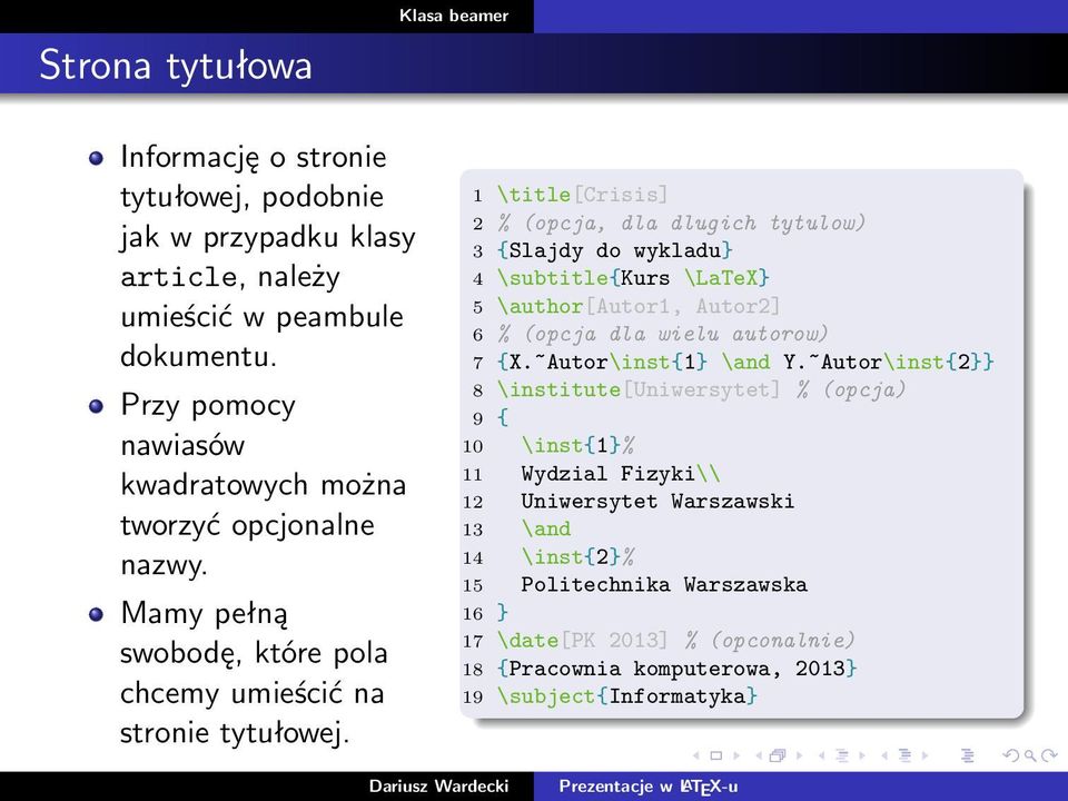 1 \title[crisis] 2 % (opcja, dla dlugich tytulow) 3 {Slajdy do wykladu} 4 \subtitle{kurs \LaTeX} 5 \author[autor1, Autor2] 6 % (opcja dla wielu autorow) 7 {X.