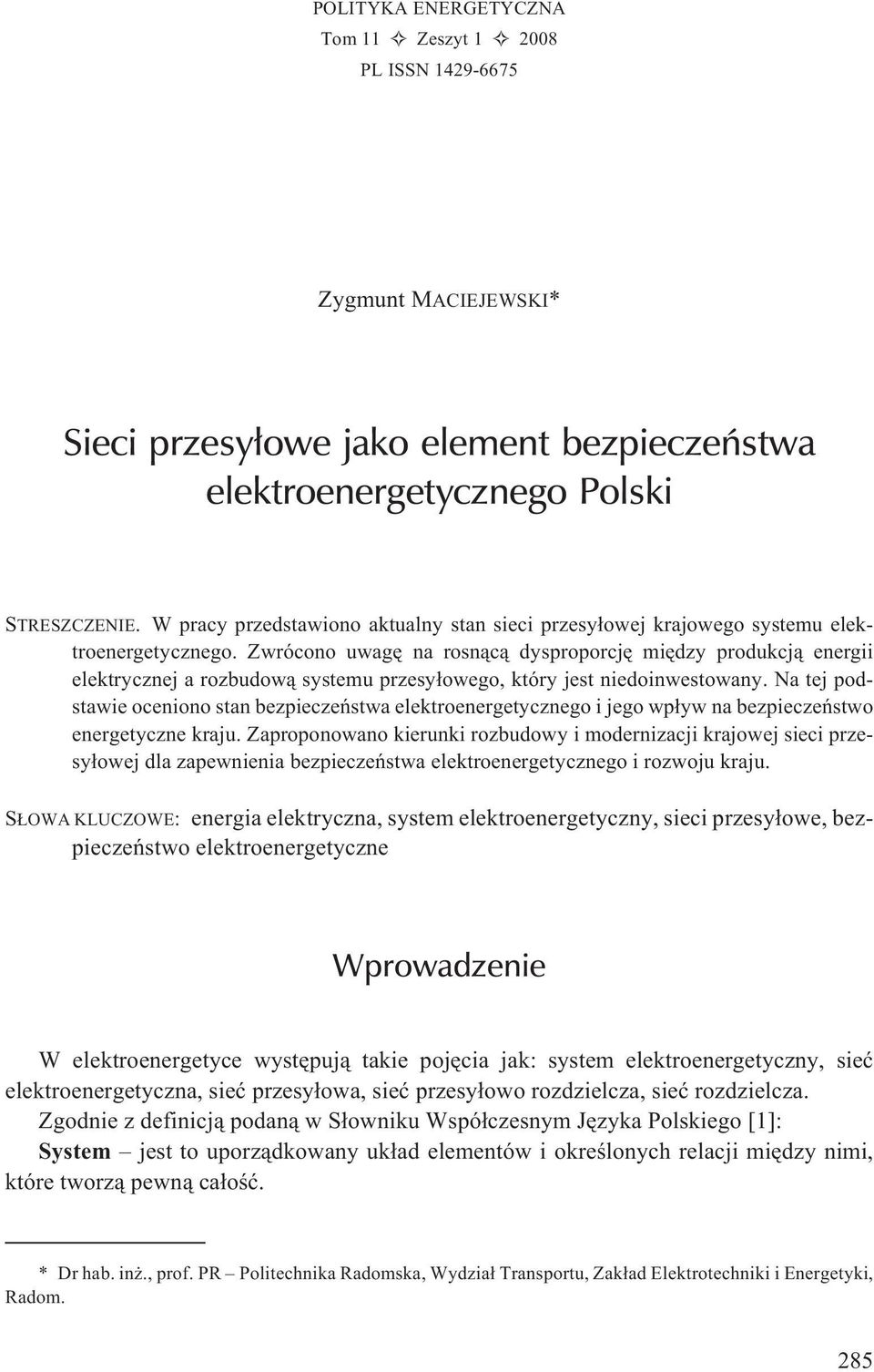 Zwrócono uwagê na rosn¹c¹ dysproporcjê miêdzy produkcj¹ energii elektrycznej a rozbudow¹ systemu przesy³owego, który jest niedoinwestowany.