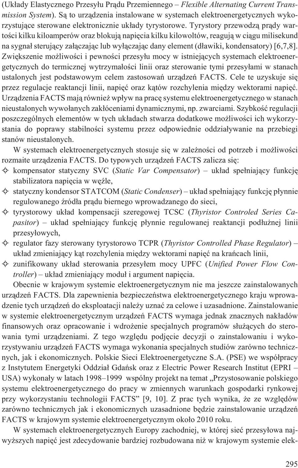 Tyrystory przewodz¹ pr¹dy wartoœci kilku kiloamperów oraz blokuj¹ napiêcia kilku kilowoltów, reaguj¹ w ci¹gu milisekund na sygna³ steruj¹cy za³¹czaj¹c lub wy³¹czaj¹c dany element (d³awiki,