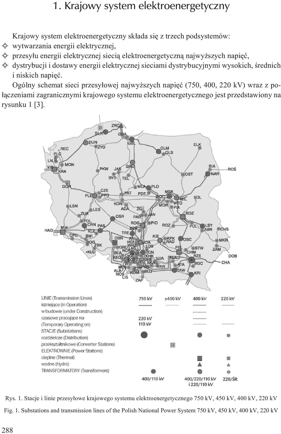 Ogólny schemat sieci przesy³owej najwy szych napiêæ (750, 400, 220 kv) wraz z po- ³¹czeniami zagranicznymi krajowego systemu elektroenergetycznego jest przedstawiony na rysunku 1