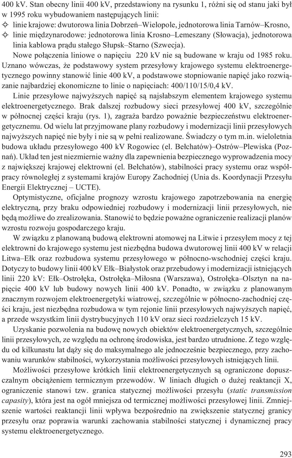 Tarnów Krosno, linie miêdzynarodowe: jednotorowa linia Krosno Lemeszany (S³owacja), jednotorowa linia kablowa pr¹du sta³ego S³upsk Starno (Szwecja).