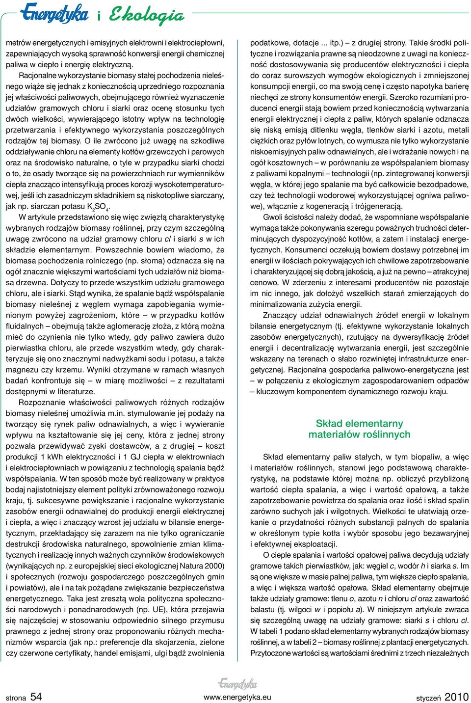 chloru i siarki oraz ocenę stosunku tych dwóch wielkości, wywierającego istotny wpływ na technologię przetwarzania i efektywnego wykorzystania poszczególnych rodzajów tej biomasy.
