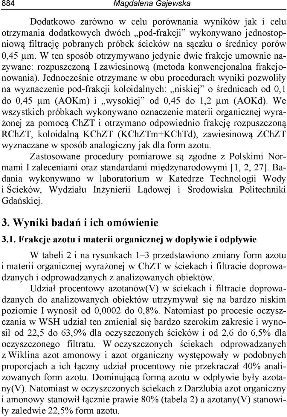 Jednocześnie otrzymane w obu procedurach wyniki pozwoliły na wyznaczenie pod-frakcji koloidalnych: niskiej o średnicach od 0,1 do 0,45 μm (AOKm) i wysokiej od 0,45 do 1,2 μm (AOKd).