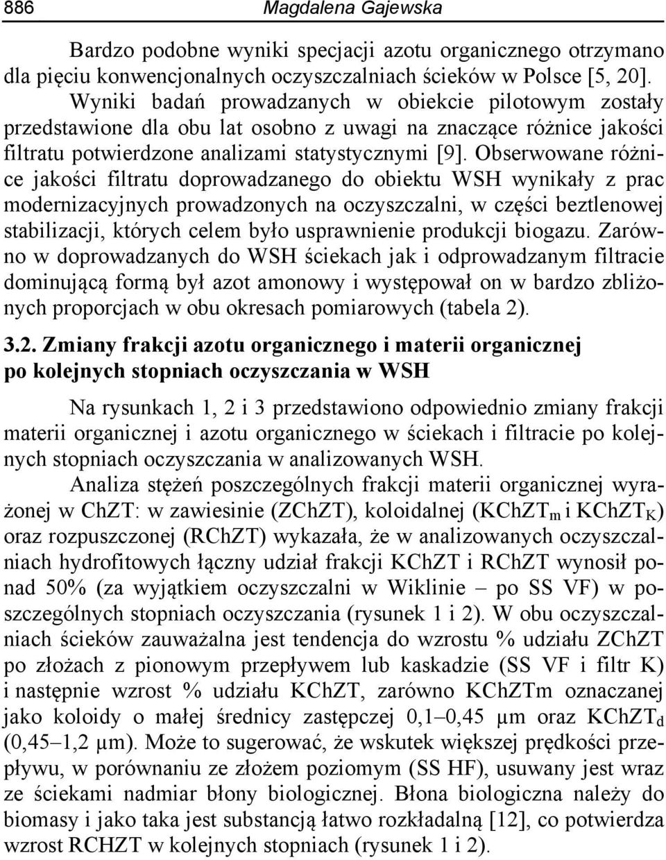 Obserwowane różnice jakości filtratu doprowadzanego do obiektu WSH wynikały z prac modernizacyjnych prowadzonych na oczyszczalni, w części beztlenowej stabilizacji, których celem było usprawnienie
