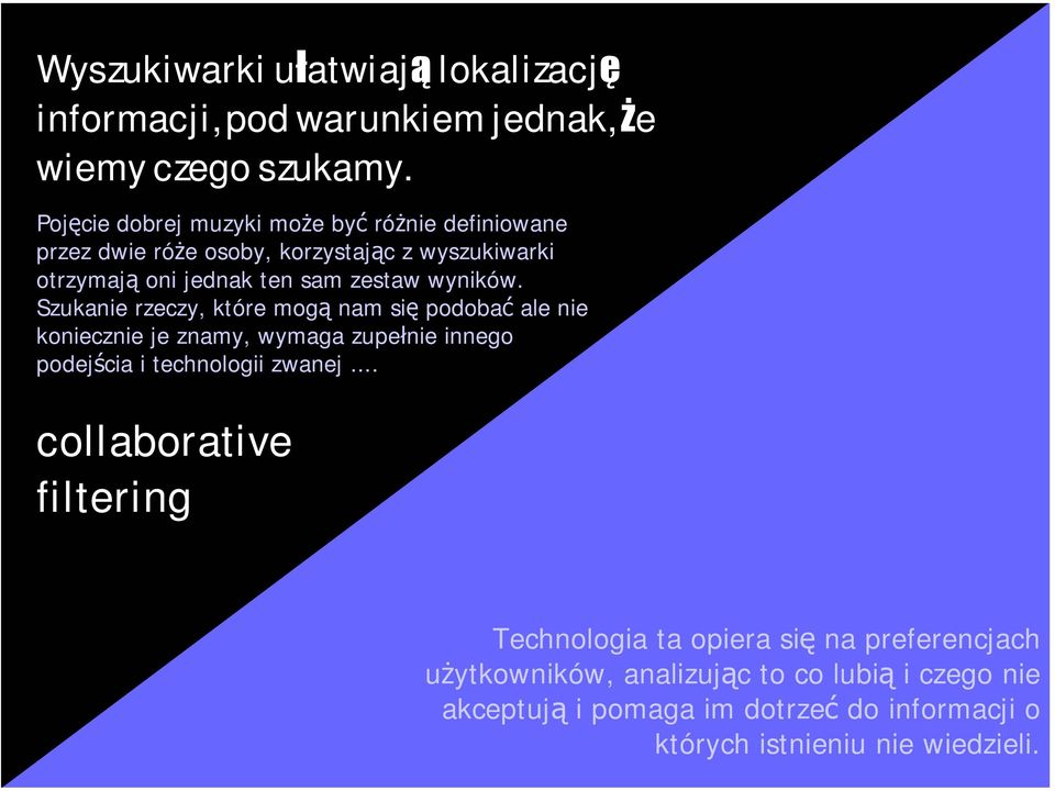 wyników. Szukanie rzeczy, które mogą nam się podobać ale nie koniecznie je znamy, wymaga zupełnie innego podejścia i technologii zwanej.