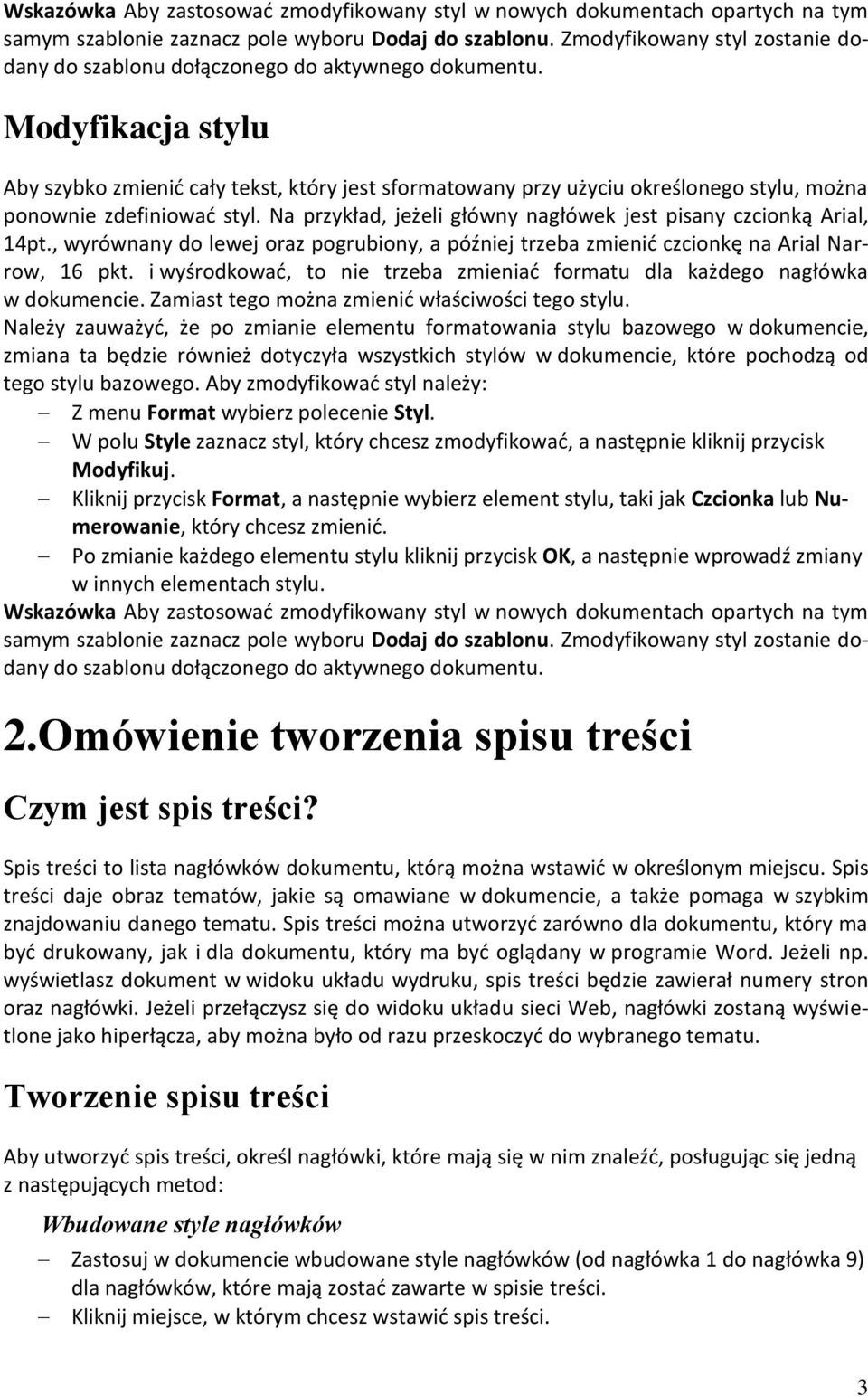 Modyfikacja stylu Aby szybko zmienić cały tekst, który jest sformatowany przy użyciu określonego stylu, można ponownie zdefiniować styl.