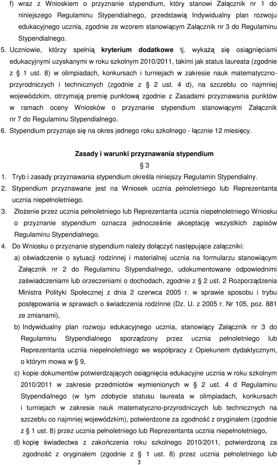 wykażą się osiągnięciami edukacyjnymi uzyskanymi w roku szkolnym 2010/2011, takimi jak status laureata (zgodnie z 1 ust.