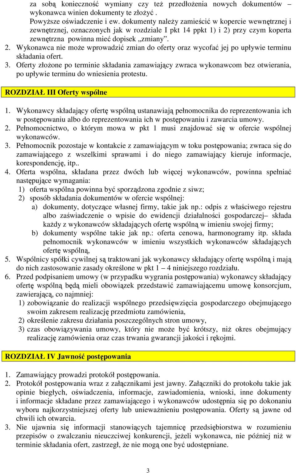 przy czym koperta zewnętrzna powinna mieć dopisek zmiany. 2. Wykonawca nie moŝe wprowadzić zmian do oferty oraz wycofać jej po upływie terminu składania ofert. 3.