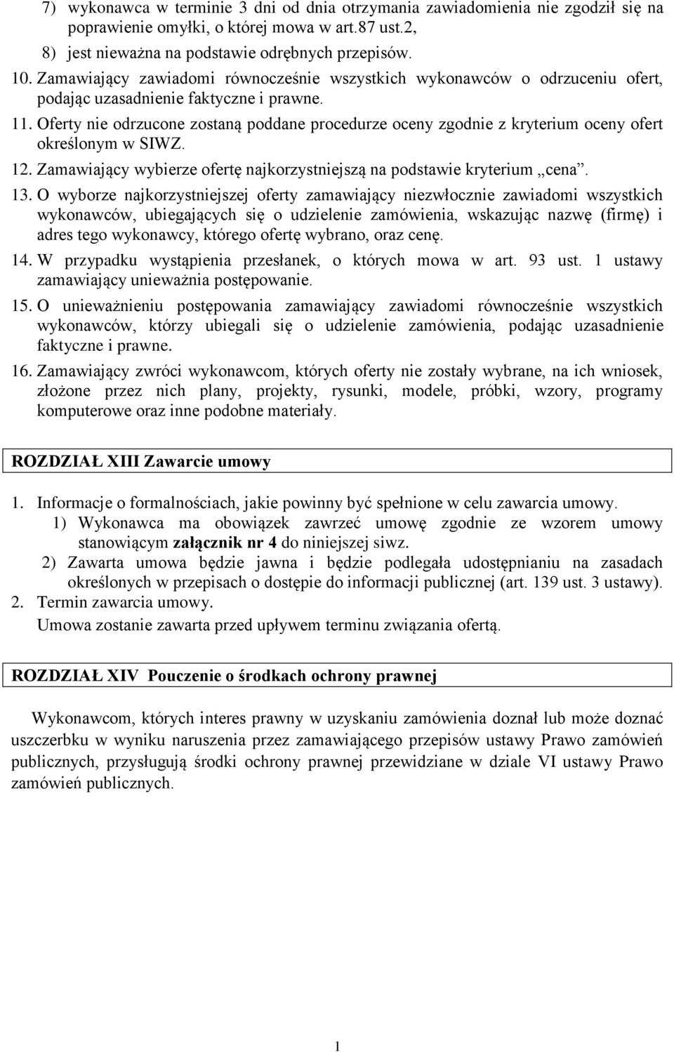 Oferty nie odrzucone zostaną poddane procedurze oceny zgodnie z kryterium oceny ofert określonym w SIWZ. 12. Zamawiający wybierze ofertę najkorzystniejszą na podstawie kryterium cena. 13.