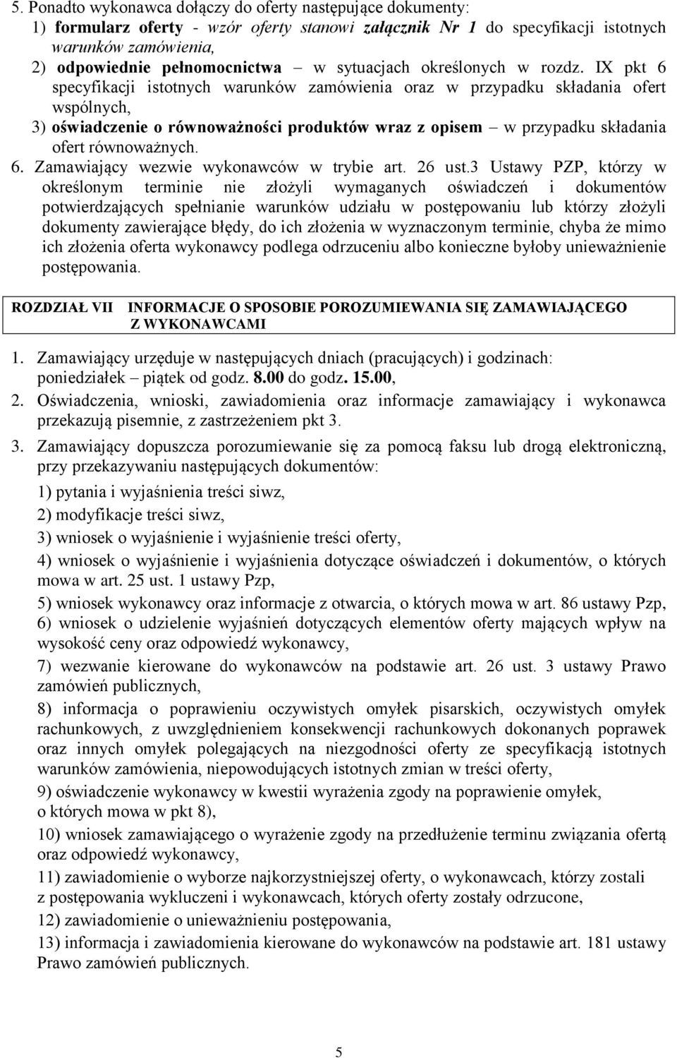IX pkt 6 specyfikacji istotnych warunków zamówienia oraz w przypadku składania ofert wspólnych, 3) oświadczenie o równoważności produktów wraz z opisem w przypadku składania ofert równoważnych. 6. Zamawiający wezwie wykonawców w trybie art.