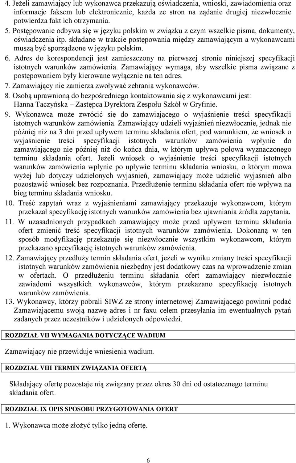 składane w trakcie postępowania między zamawiającym a wykonawcami muszą być sporządzone w języku polskim. 6.