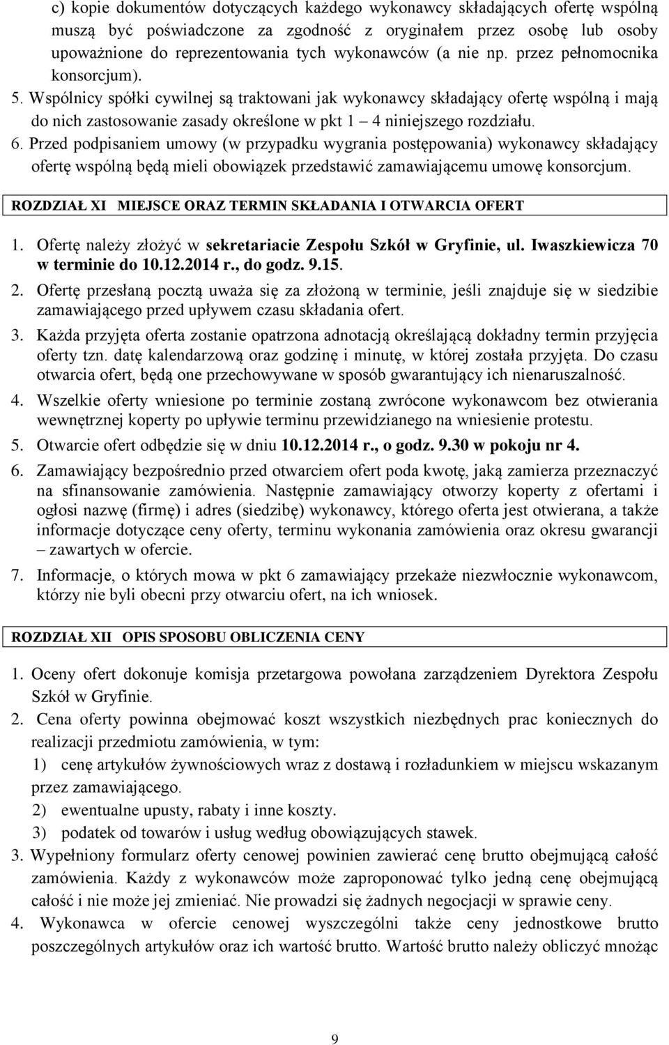 6. Przed podpisaniem umowy (w przypadku wygrania postępowania) wykonawcy składający ofertę wspólną będą mieli obowiązek przedstawić zamawiającemu umowę konsorcjum.