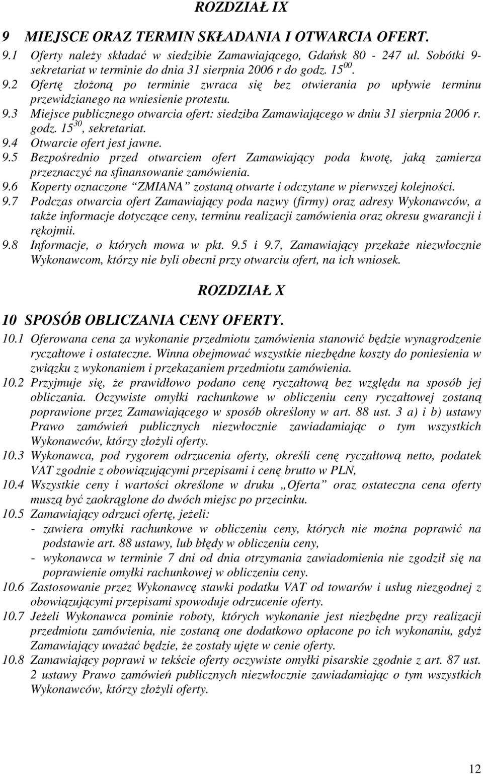 godz. 15 30, sekretariat. 9.4 Otwarcie ofert jest jawne. 9.5 Bezpośrednio przed otwarciem ofert Zamawiający poda kwotę, jaką zamierza przeznaczyć na sfinansowanie zamówienia. 9.6 Koperty oznaczone ZMIANA zostaną otwarte i odczytane w pierwszej kolejności.