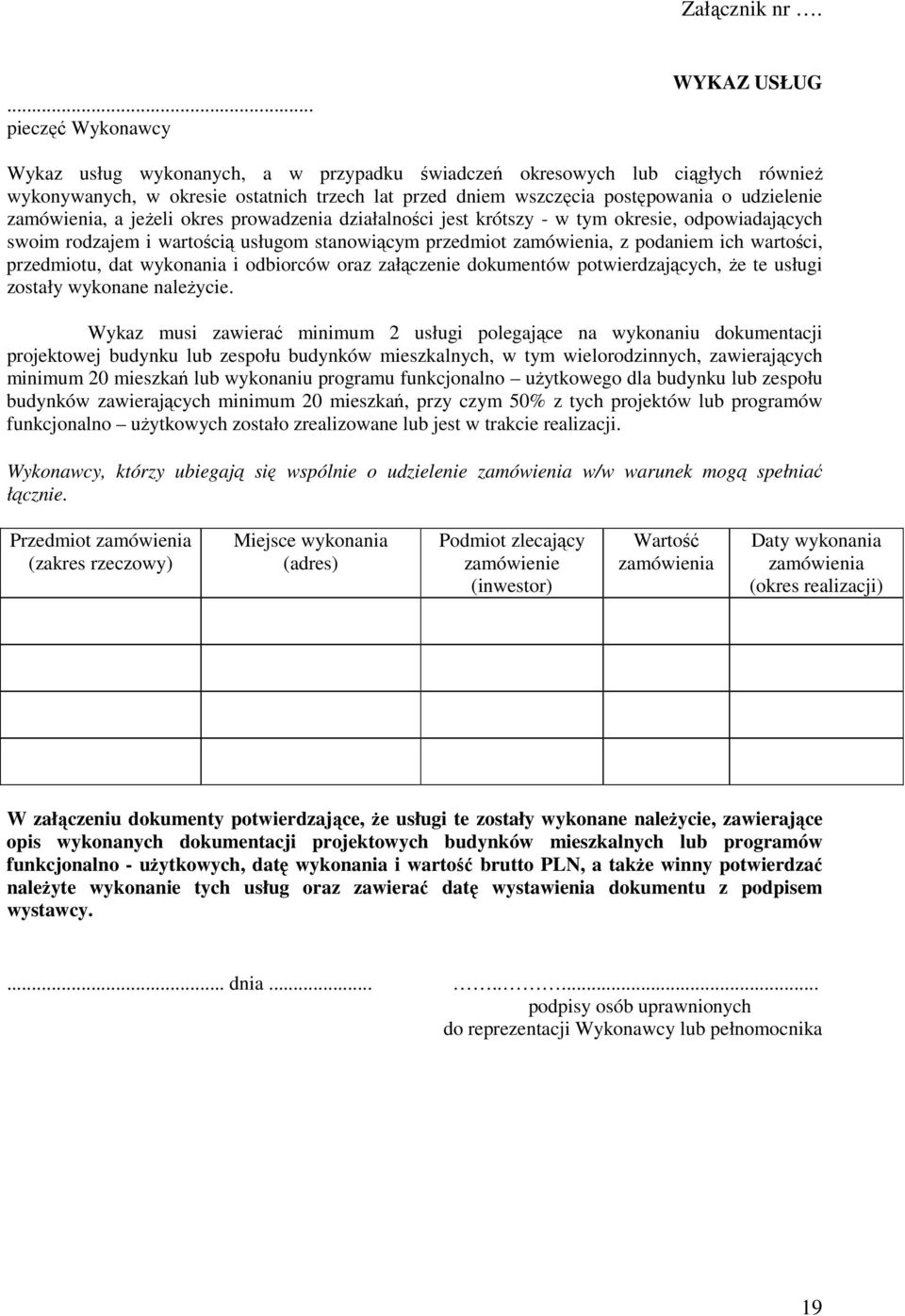 udzielenie zamówienia, a jeŝeli okres prowadzenia działalności jest krótszy - w tym okresie, odpowiadających swoim rodzajem i wartością usługom stanowiącym przedmiot zamówienia, z podaniem ich