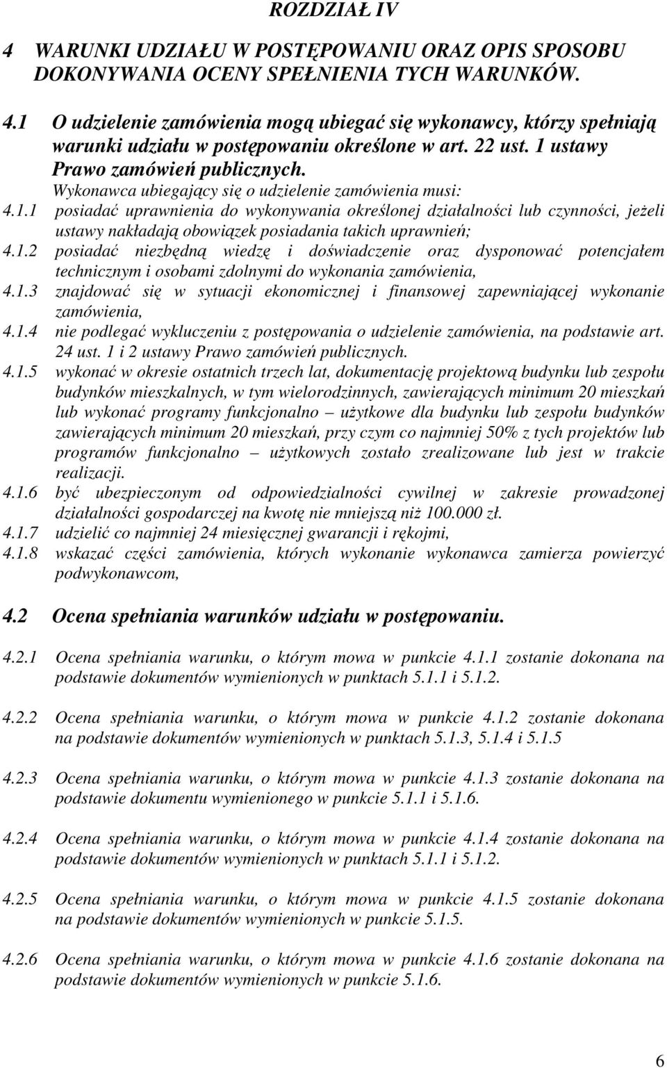 1.2 posiadać niezbędną wiedzę i doświadczenie oraz dysponować potencjałem technicznym i osobami zdolnymi do wykonania zamówienia, 4.1.3 znajdować się w sytuacji ekonomicznej i finansowej zapewniającej wykonanie zamówienia, 4.