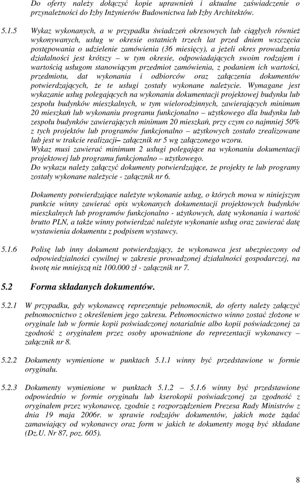 miesięcy), a jeŝeli okres prowadzenia działalności jest krótszy w tym okresie, odpowiadających swoim rodzajem i wartością usługom stanowiącym przedmiot zamówienia, z podaniem ich wartości,