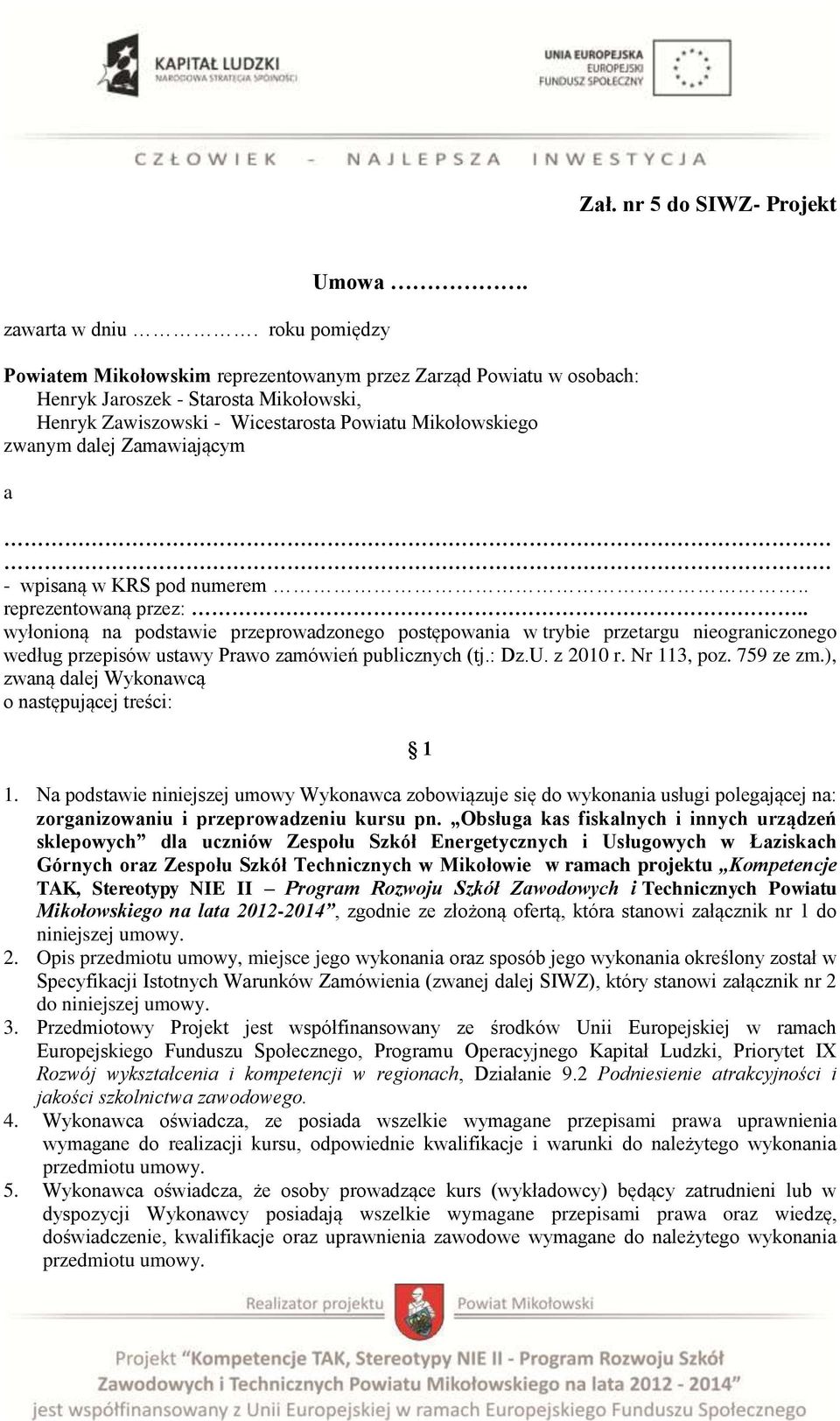 wpisaną w KRS pod numerem.. reprezentowaną przez:.. wyłonioną na podstawie przeprowadzonego postępowania w trybie przetargu nieograniczonego według przepisów ustawy Prawo zamówień publicznych (tj.