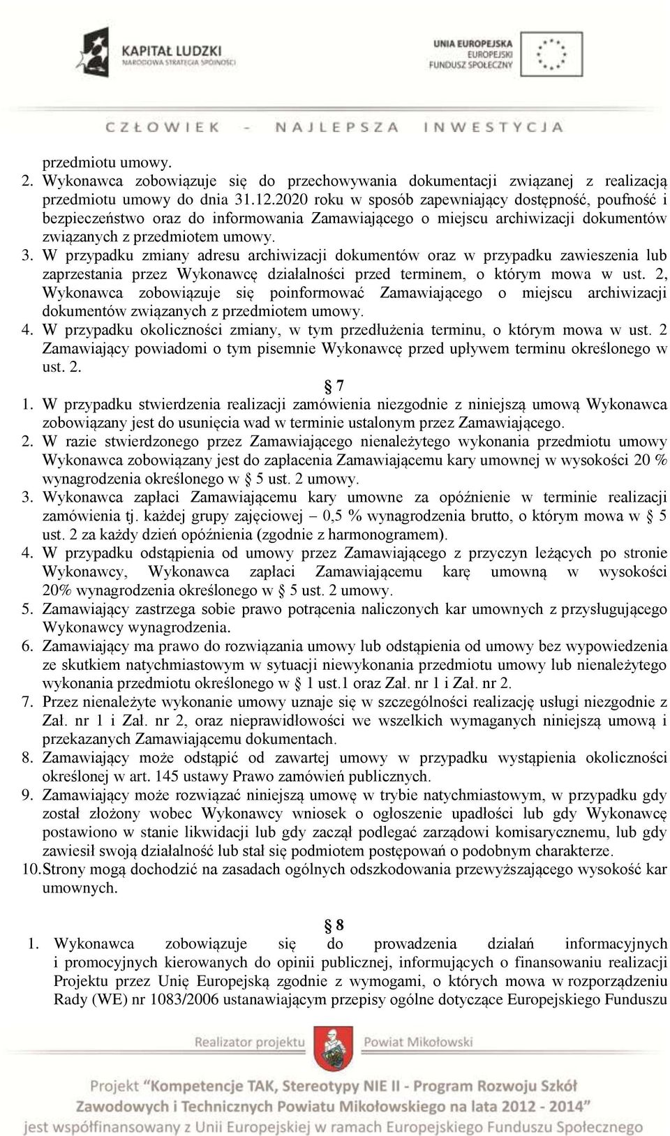 W przypadku zmiany adresu archiwizacji dokumentów oraz w przypadku zawieszenia lub zaprzestania przez Wykonawcę działalności przed terminem, o którym mowa w ust.
