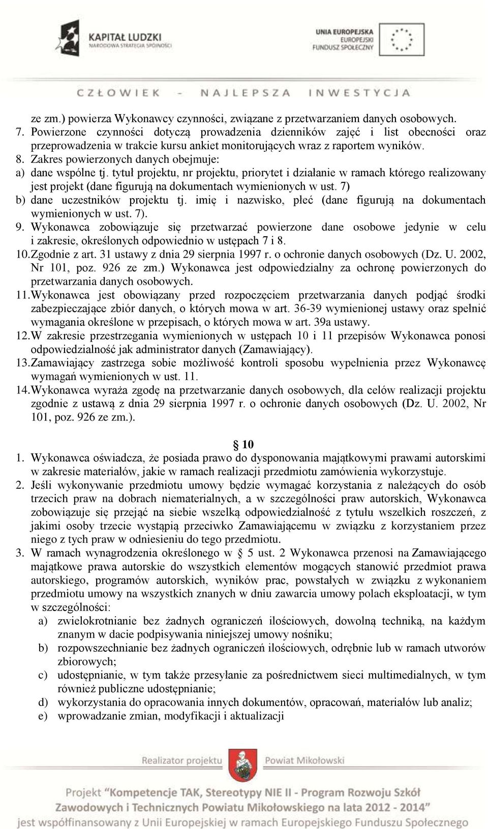 Zakres powierzonych danych obejmuje: a) dane wspólne tj. tytuł projektu, nr projektu, priorytet i działanie w ramach którego realizowany jest projekt (dane figurują na dokumentach wymienionych w ust.