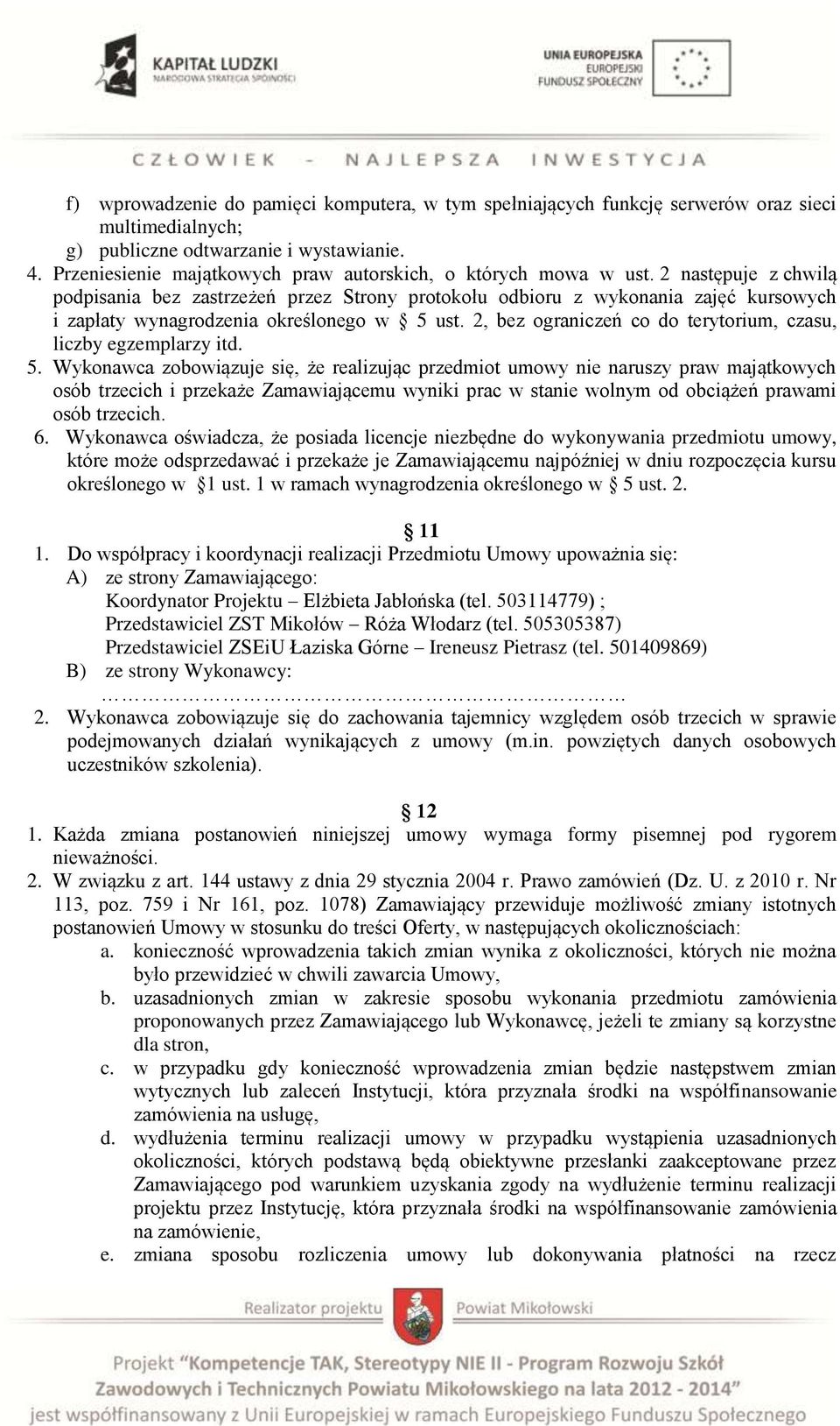 2 następuje z chwilą podpisania bez zastrzeżeń przez Strony protokołu odbioru z wykonania zajęć kursowych i zapłaty wynagrodzenia określonego w 5 ust.