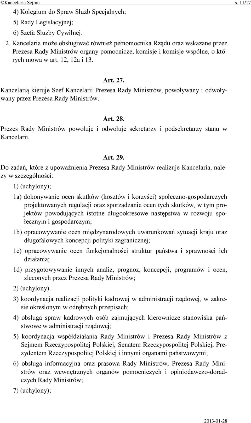 Kancelarią kieruje Szef Kancelarii Prezesa Rady Ministrów, powoływany i odwoływany przez Prezesa Rady Ministrów. Art. 28.