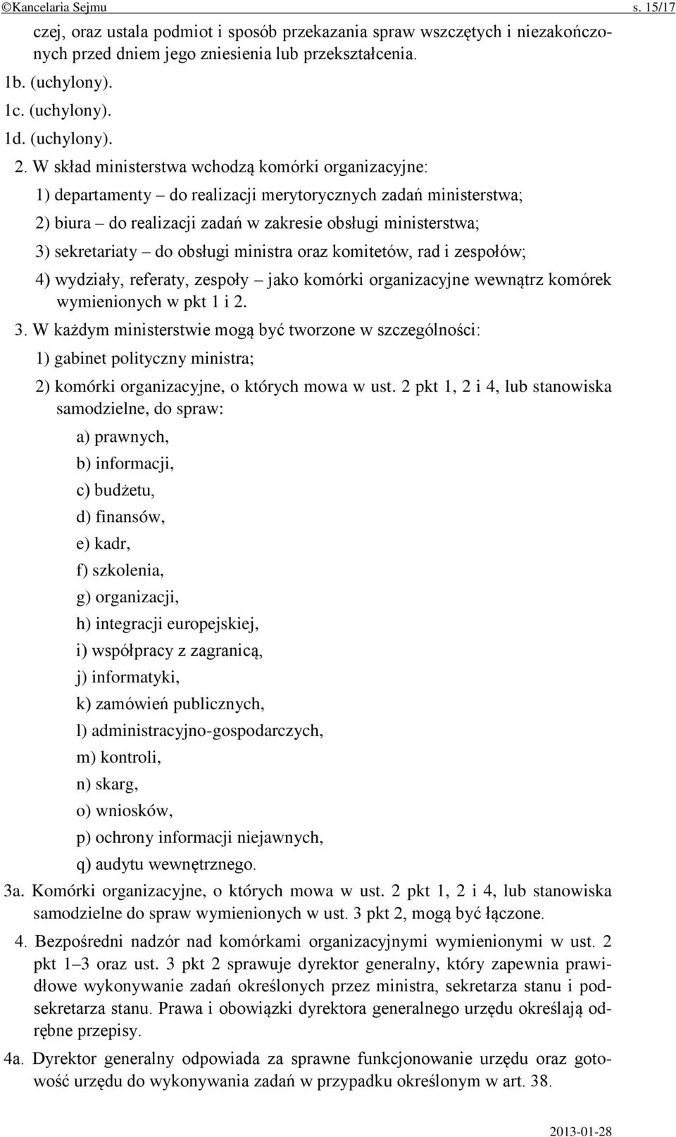 W skład ministerstwa wchodzą komórki organizacyjne: 1) departamenty do realizacji merytorycznych zadań ministerstwa; 2) biura do realizacji zadań w zakresie obsługi ministerstwa; 3) sekretariaty do